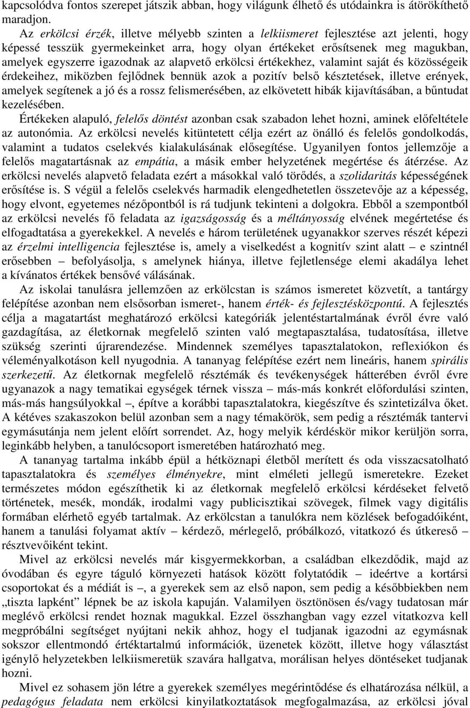 az alapvető erkölcsi értékekhez, valamint saját és közösségeik érdekeihez, miközben fejlődnek bennük azok a pozitív belső késztetések, illetve erények, amelyek segítenek a jó és a rossz