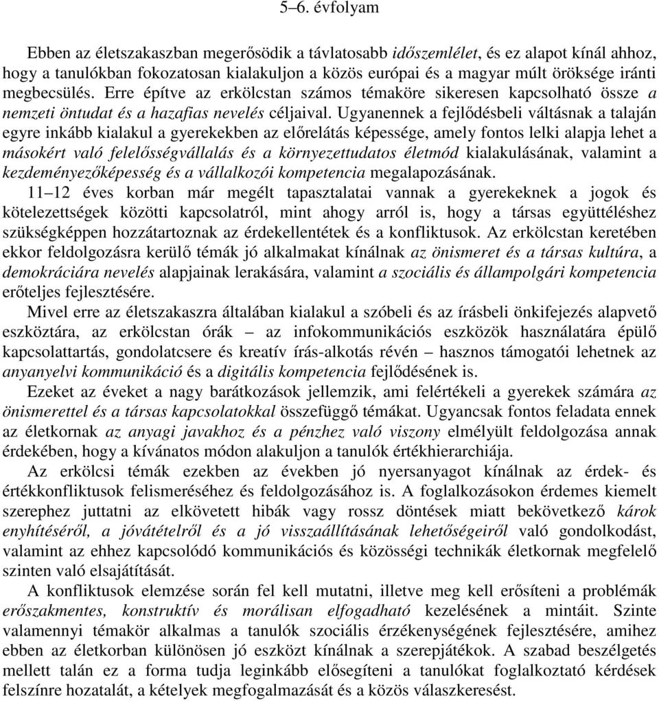 Ugyanennek a fejlődésbeli váltásnak a talaján egyre inkább kialakul a gyerekekben az előrelátás képessége, amely fontos lelki alapja lehet a másokért való felelősségvállalás és a környezettudatos