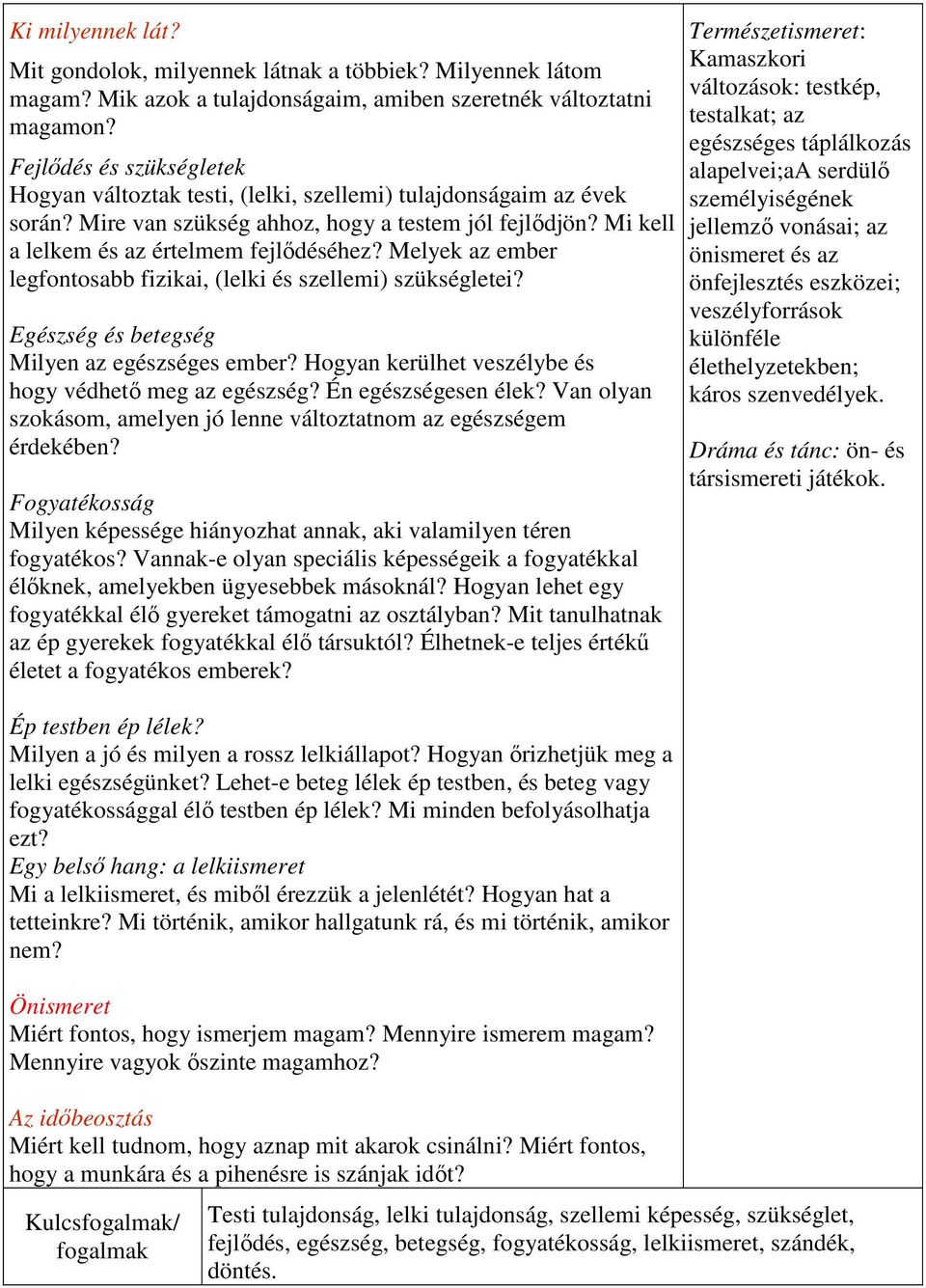 Melyek az ember legfontosabb fizikai, (lelki és szellemi) szükségletei? Egészség és betegség Milyen az egészséges ember? Hogyan kerülhet veszélybe és hogy védhető meg az egészség?