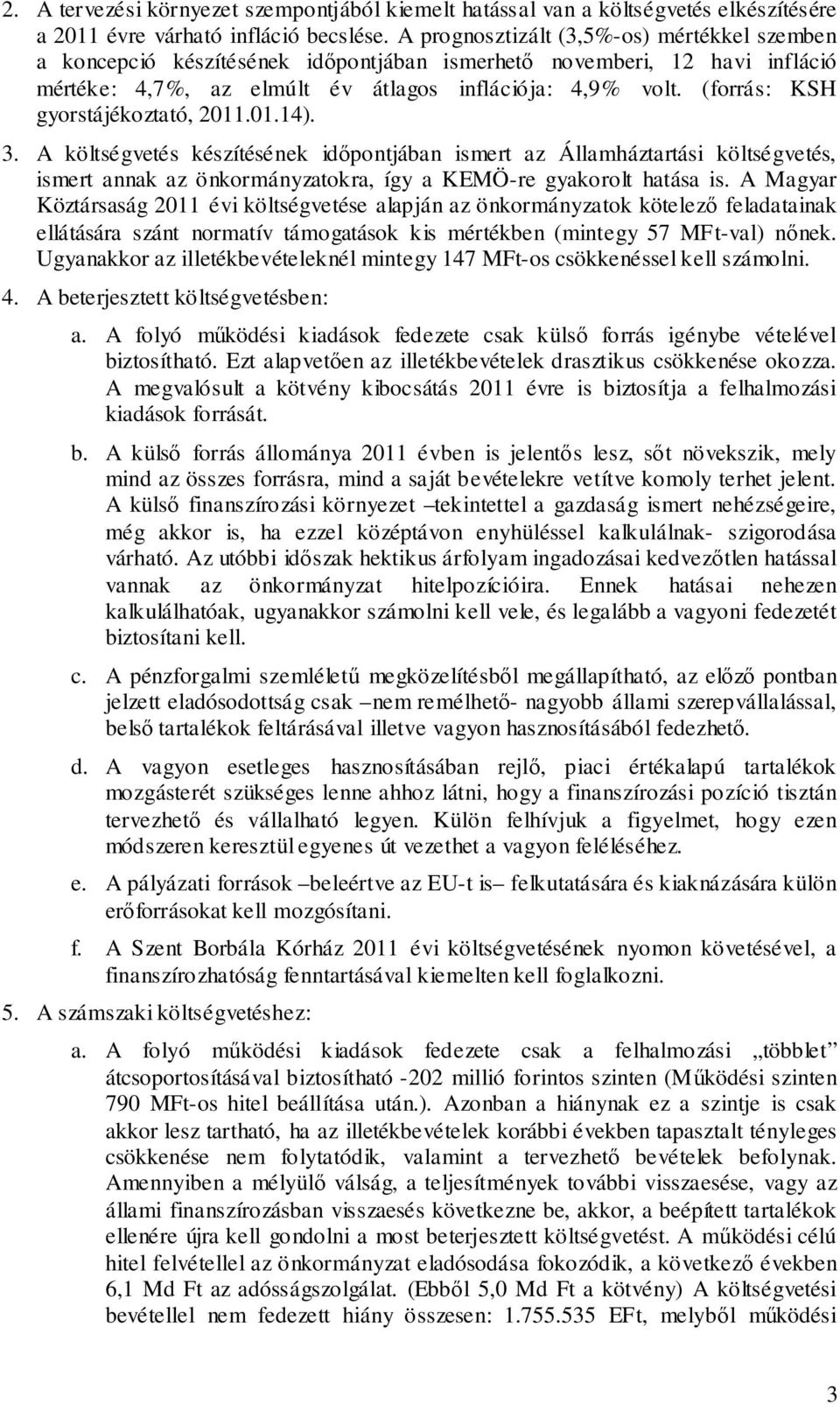 (forrás: KSH gyorstájékoztató, 2011.01.14). 3. A költségvetés készítésének id pontjában ismert az Államháztartási költségvetés, ismert annak az önkormányzatokra, így a KEMÖ-re gyakorolt hatása is.