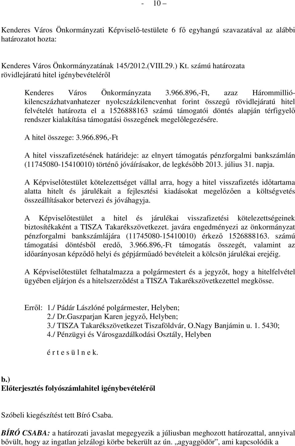 896,-Ft, azaz Hárommilliókilencszázhatvanhatezer nyolcszázkilencvenhat forint összegő rövidlejáratú hitel felvételét határozta el a 1526888163 számú támogatói döntés alapján térfigyelı rendszer