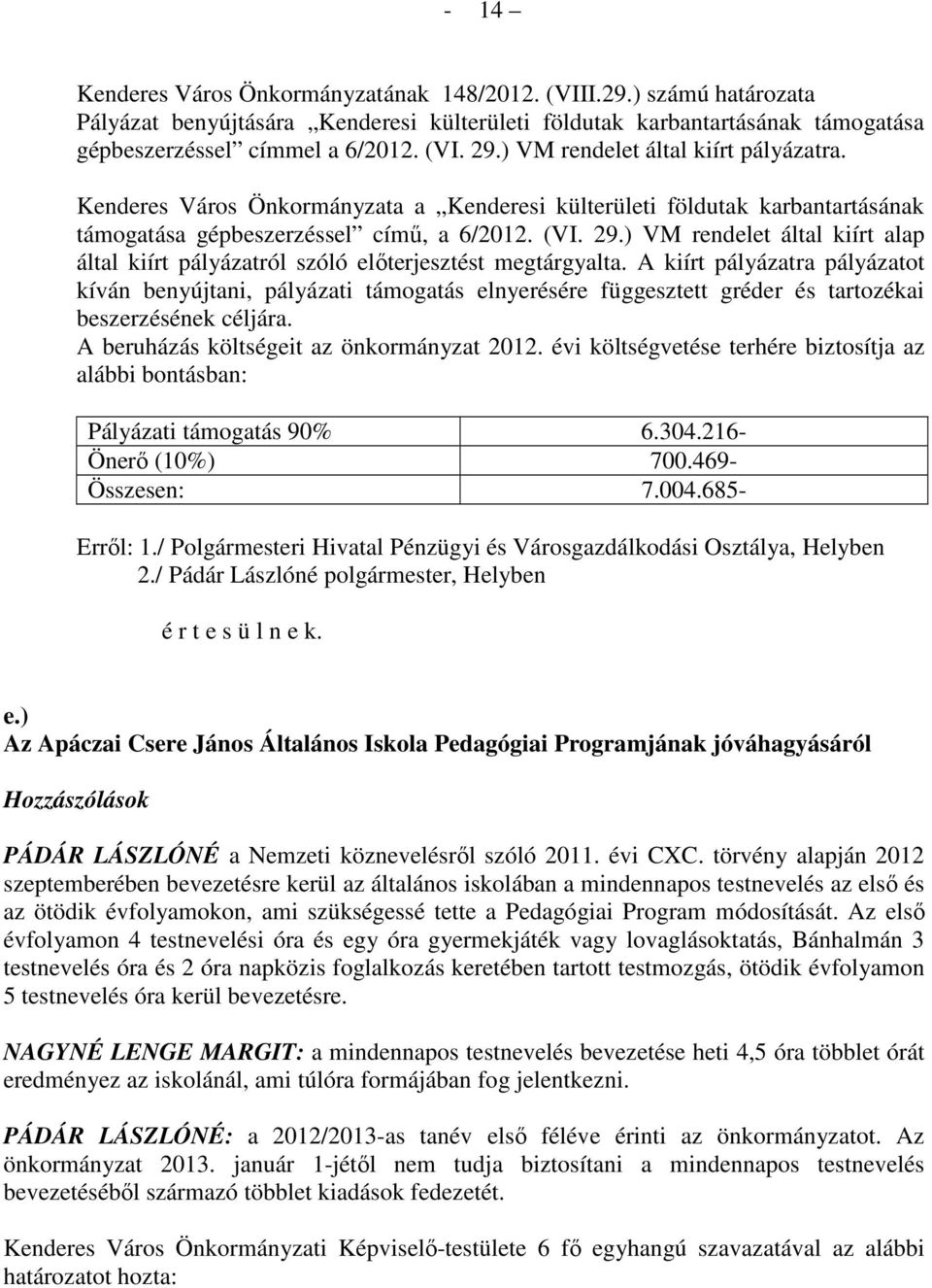 ) VM rendelet által kiírt alap által kiírt pályázatról szóló elıterjesztést megtárgyalta.