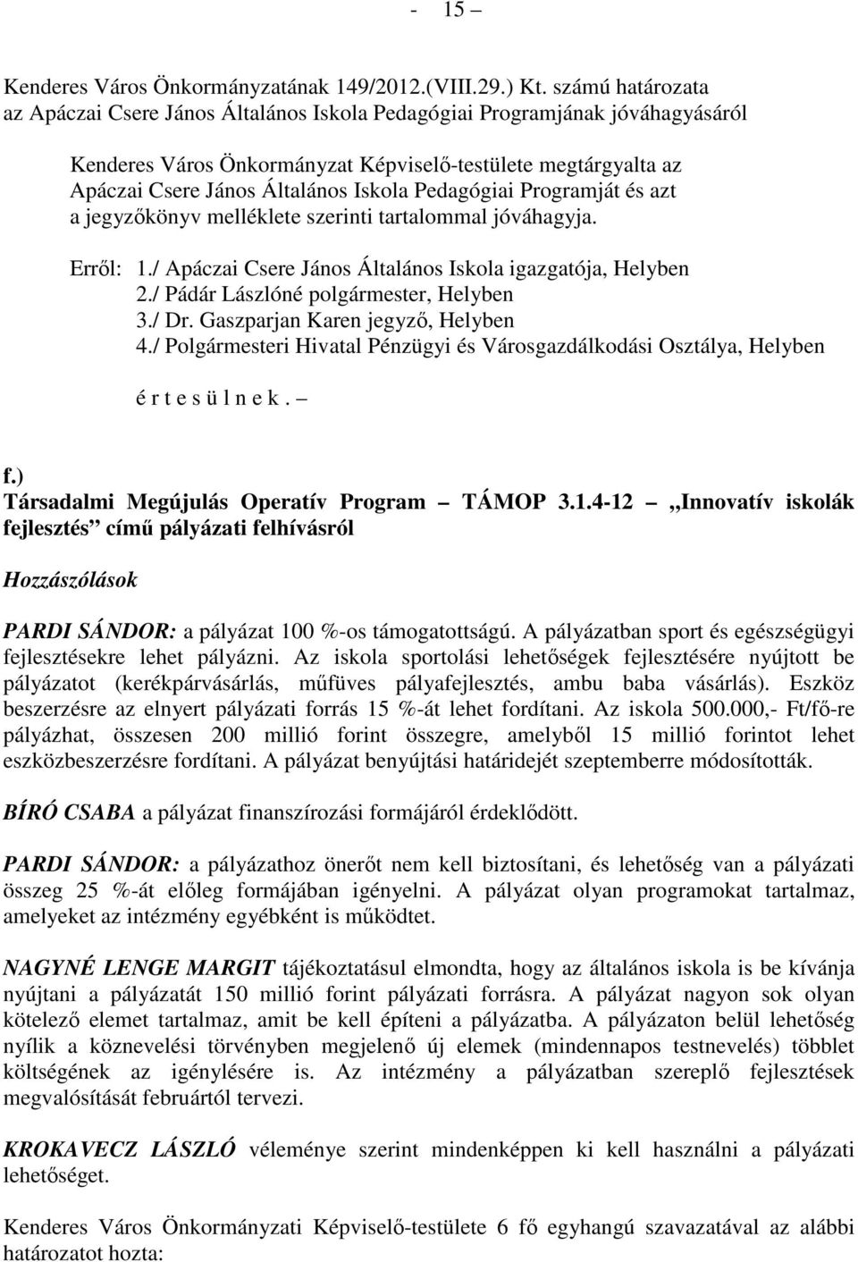 Pedagógiai Programját és azt a jegyzıkönyv melléklete szerinti tartalommal jóváhagyja. Errıl: 1./ Apáczai Csere János Általános Iskola igazgatója, Helyben 2./ Pádár Lászlóné polgármester, Helyben 3.