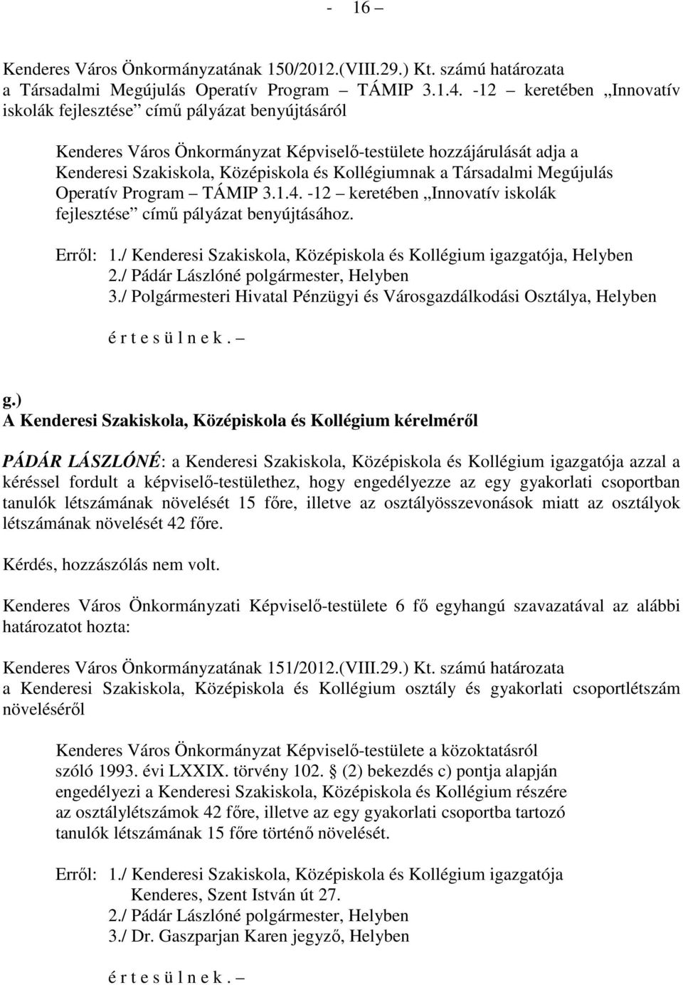 Társadalmi Megújulás Operatív Program TÁMIP 3.1.4. -12 keretében Innovatív iskolák fejlesztése címő pályázat benyújtásához. Errıl: 1.