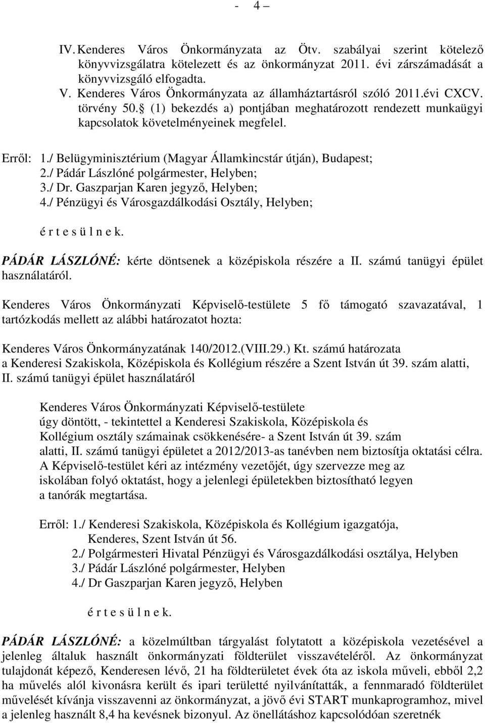 / Pádár Lászlóné polgármester, Helyben; 3./ Dr. Gaszparjan Karen jegyzı, Helyben; 4./ Pénzügyi és Városgazdálkodási Osztály, Helyben; PÁDÁR LÁSZLÓNÉ: kérte döntsenek a középiskola részére a II.