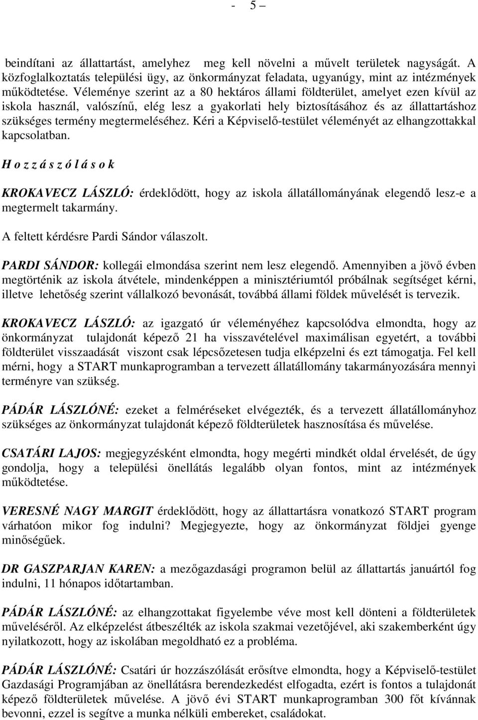 megtermeléséhez. Kéri a Képviselı-testület véleményét az elhangzottakkal kapcsolatban.