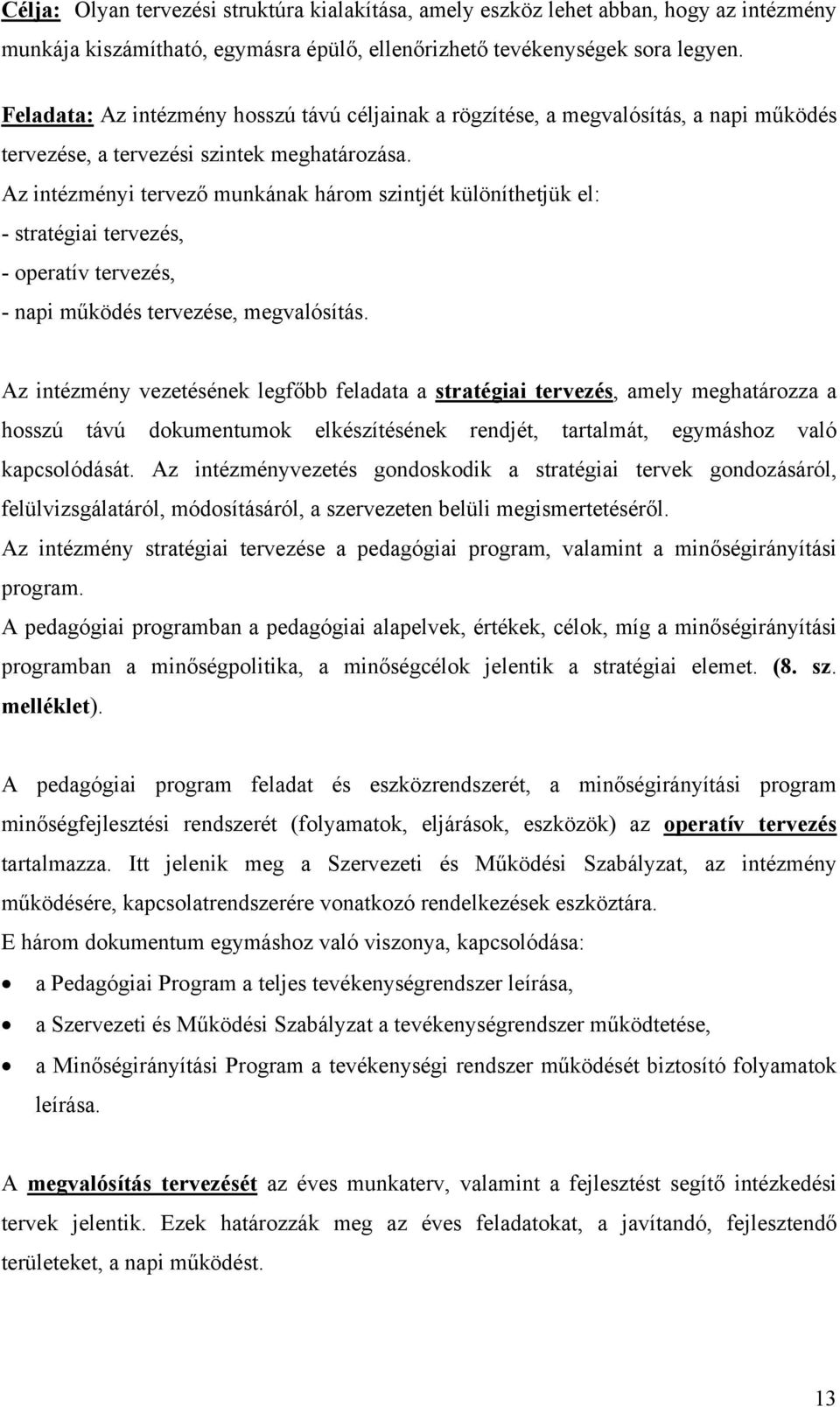 Az intézményi tervező munkának három szintjét különíthetjük el: - stratégiai tervezés, - operatív tervezés, - napi működés tervezése, megvalósítás.