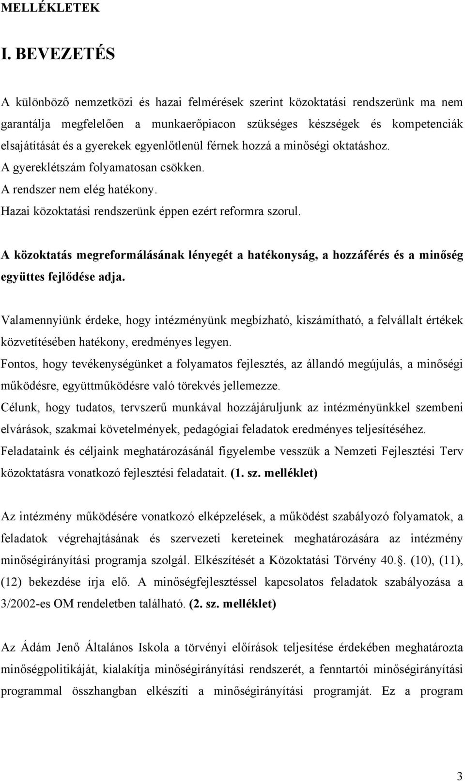 egyenlőtlenül férnek hozzá a minőségi oktatáshoz. A gyereklétszám folyamatosan csökken. A rendszer nem elég hatékony. Hazai közoktatási rendszerünk éppen ezért reformra szorul.