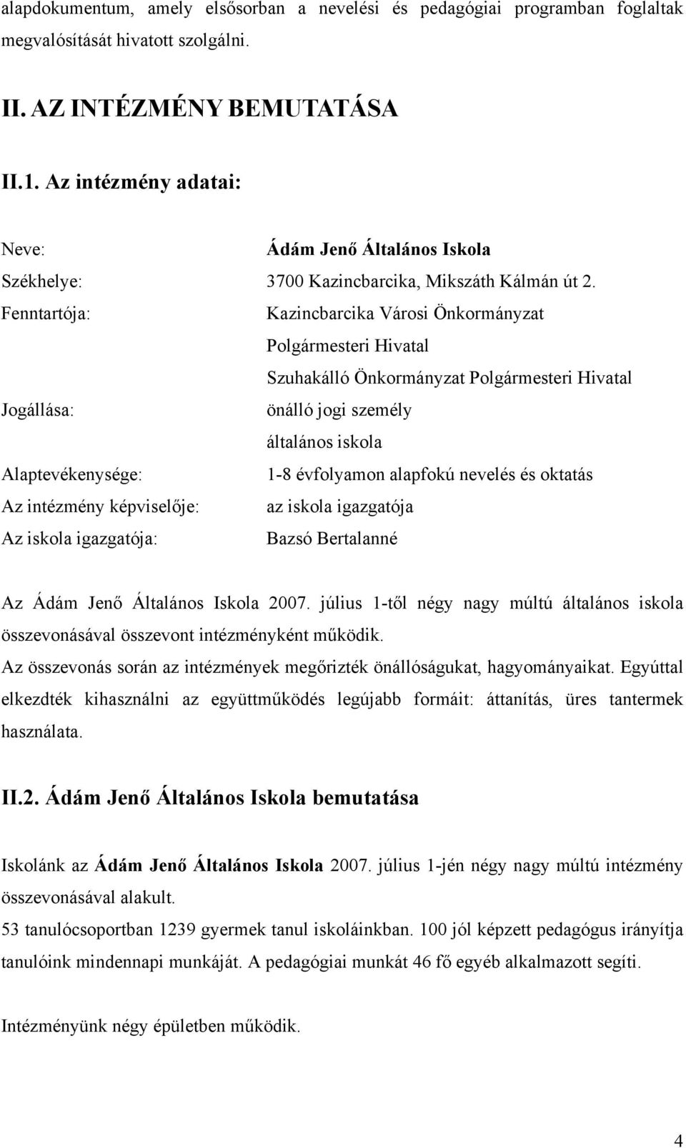 Fenntartója: Kazincbarcika Városi Önkormányzat Polgármesteri Hivatal Szuhakálló Önkormányzat Polgármesteri Hivatal Jogállása: önálló jogi személy általános iskola Alaptevékenysége: 1-8 évfolyamon