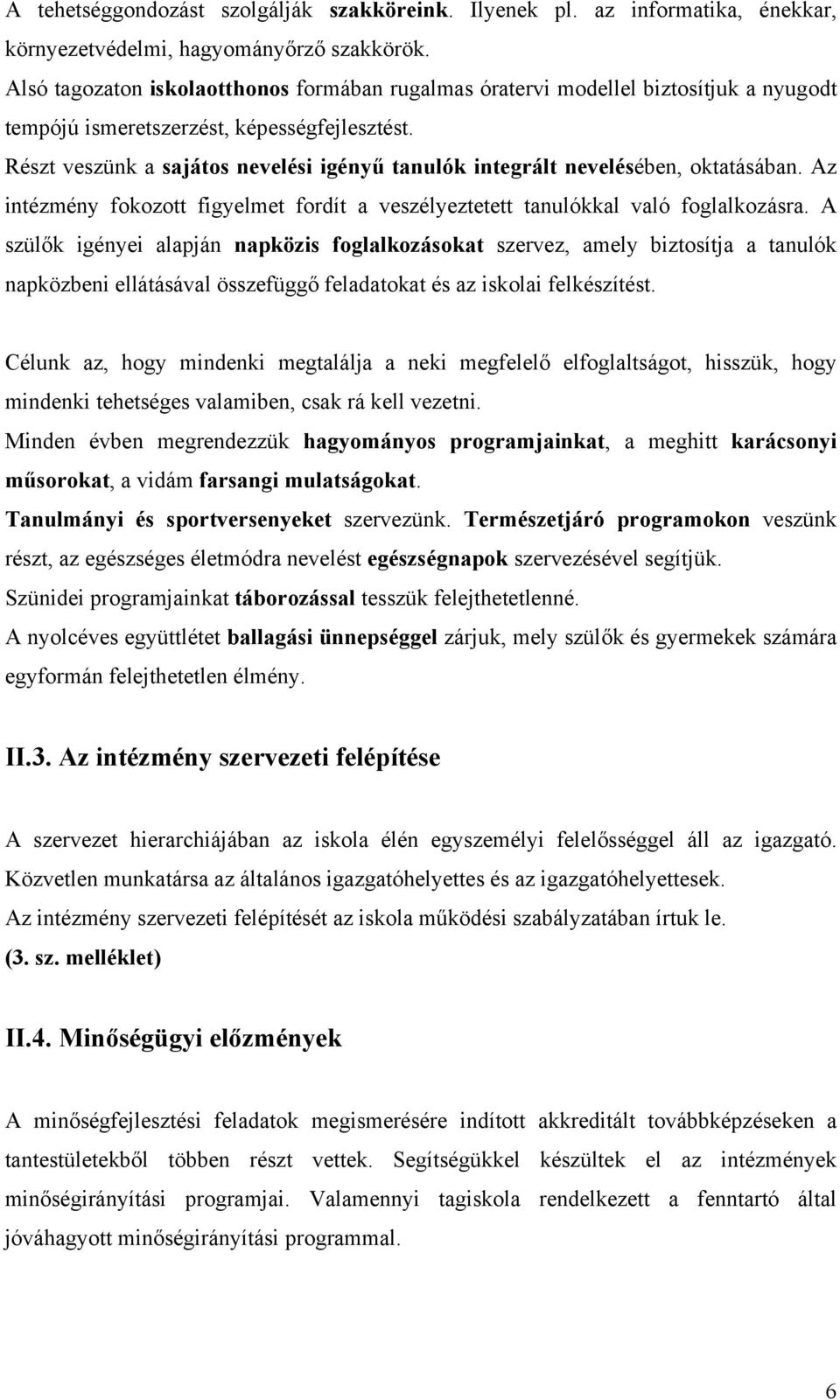 Részt veszünk a sajátos nevelési igényű tanulók integrált nevelésében, oktatásában. Az intézmény fokozott figyelmet fordít a veszélyeztetett tanulókkal való foglalkozásra.