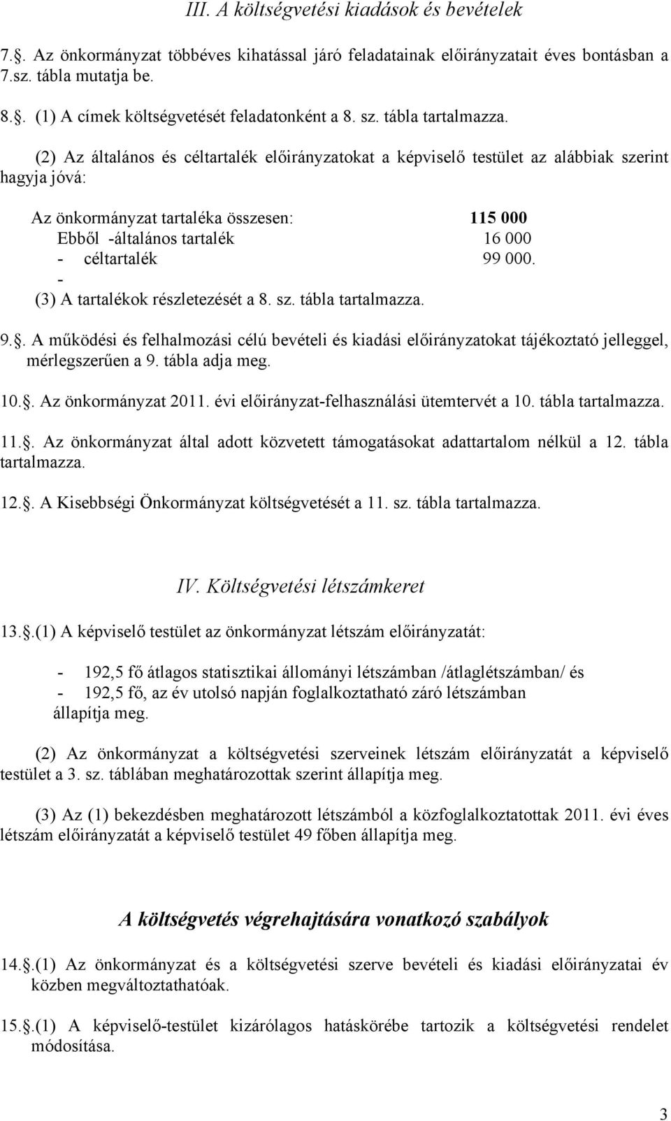 (2) Az általános és céltartalék előirányzatokat a képviselő testület az alábbiak szerint hagyja jóvá: Az önkormányzat tartaléka összesen: 115 000 Ebből -általános tartalék 16 000 - céltartalék 99 000.