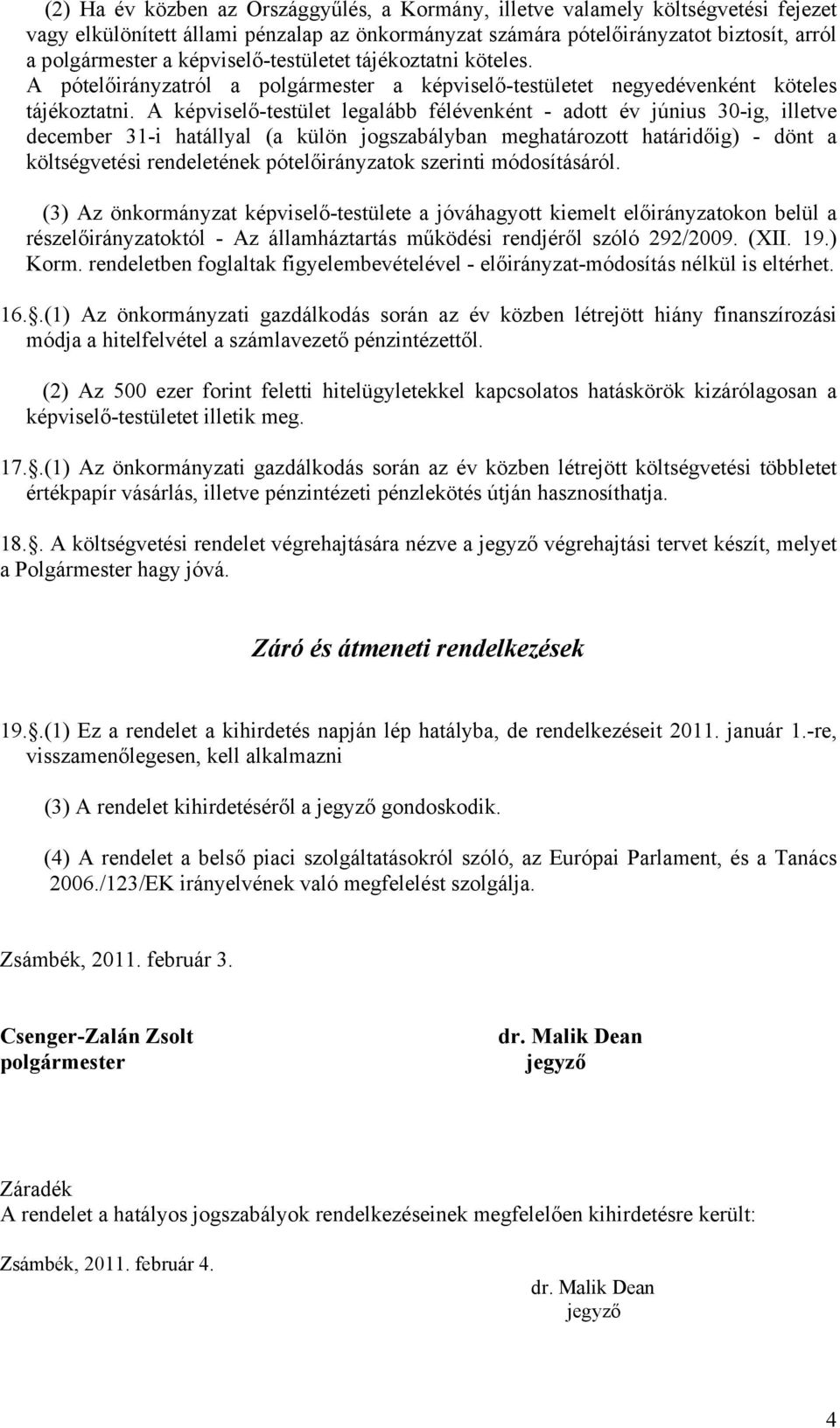 A képviselő-testület legalább félévenként - adott év június 30-ig, illetve december 31-i hatállyal (a külön jogszabályban meghatározott határidőig) - dönt a költségvetési rendeletének