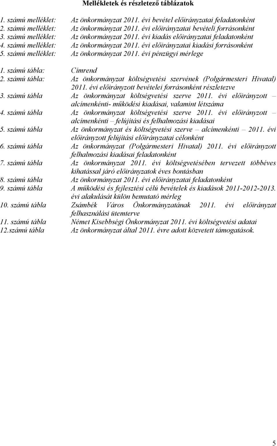 számú tábla: Címrend 2. számú tábla: Az önkormányzat költségvetési szervének (Polgármesteri Hivatal) 2011. évi előirányzott bevételei forrásonként részletezve 3.