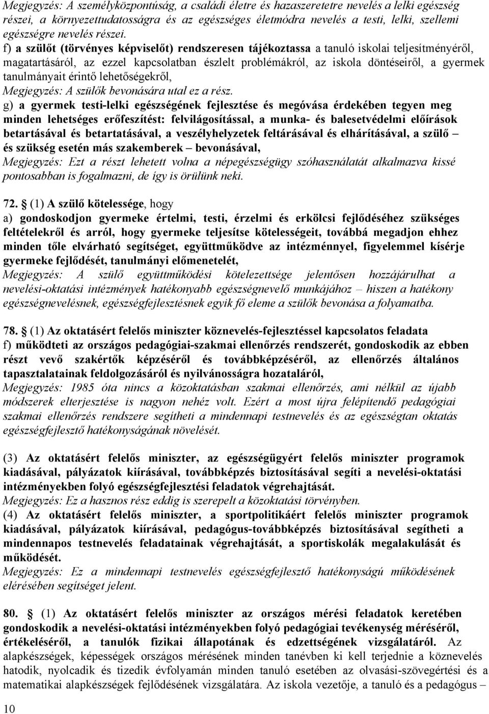 f) a szülőt (törvényes képviselőt) rendszeresen tájékoztassa a tanuló iskolai teljesítményéről, magatartásáról, az ezzel kapcsolatban észlelt problémákról, az iskola döntéseiről, a gyermek