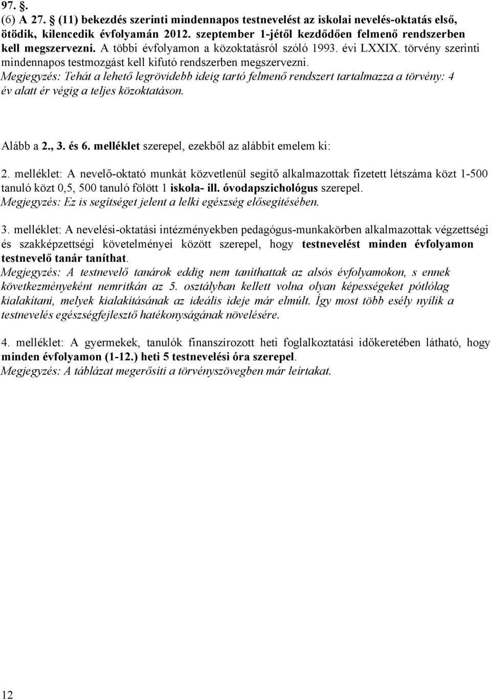 Megjegyzés: Tehát a lehető legrövidebb ideig tartó felmenő rendszert tartalmazza a törvény: 4 év alatt ér végig a teljes közoktatáson. Alább a 2., 3. és 6.