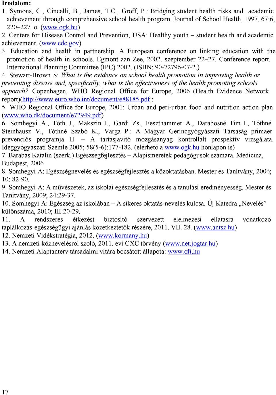 Education and health in partnership. A European conference on linking education with the promotion of health in schools. Egmont aan Zee, 2002. szeptember 22 27. Conference report.