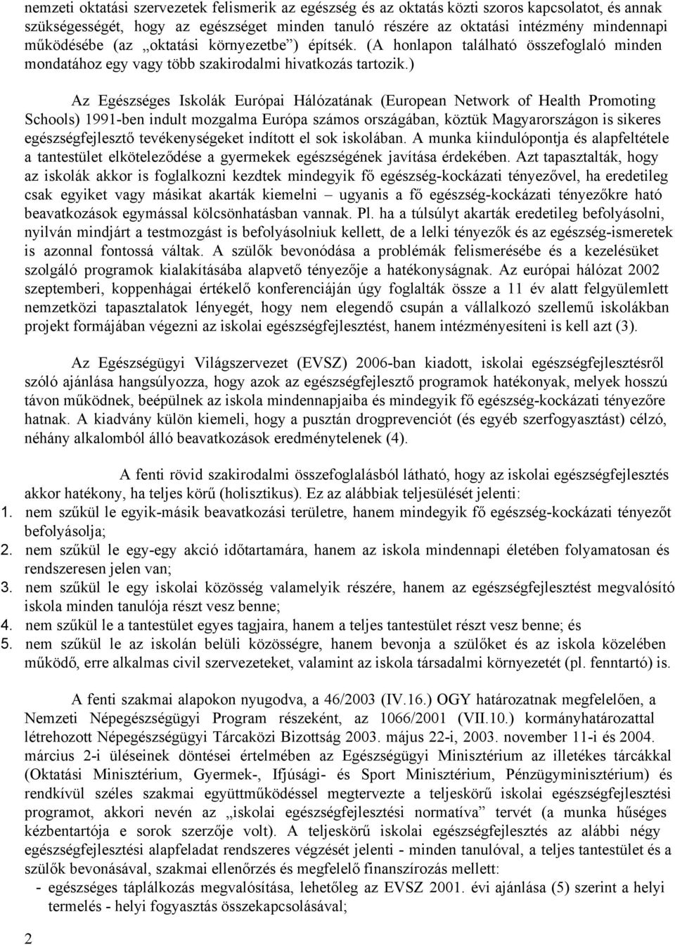 ) Az Egészséges Iskolák Európai Hálózatának (European Network of Health Promoting Schools) 1991 ben indult mozgalma Európa számos országában, köztük Magyarországon is sikeres egészségfejlesztő