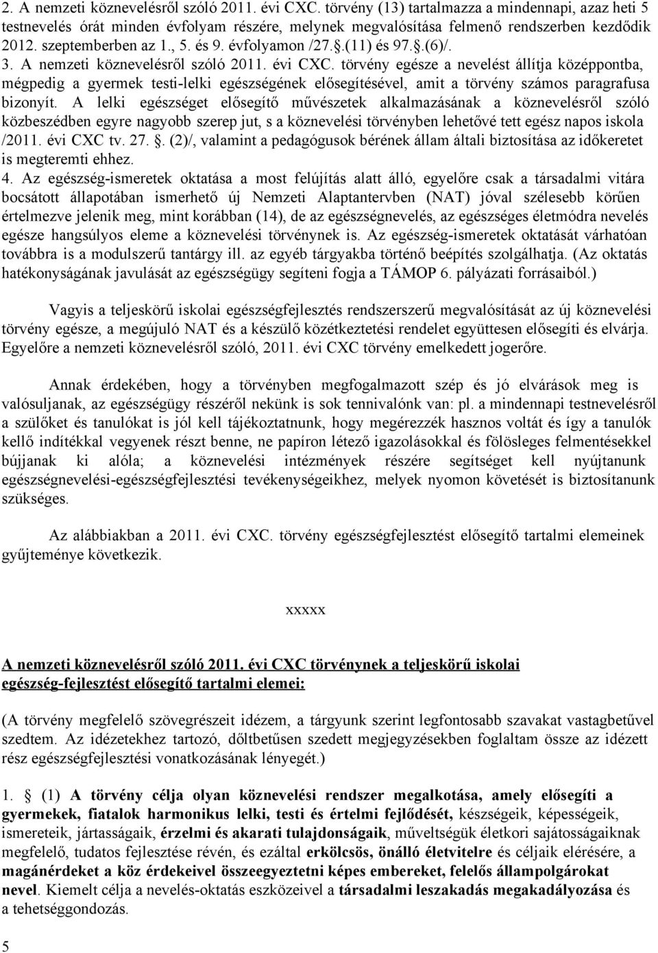 törvény egésze a nevelést állítja középpontba, mégpedig a gyermek testi lelki egészségének elősegítésével, amit a törvény számos paragrafusa bizonyít.