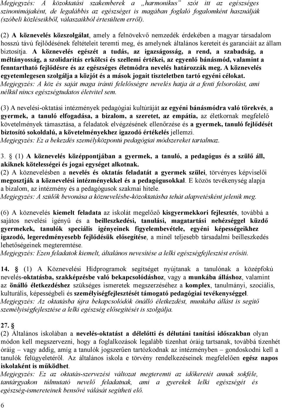 (2) A köznevelés közszolgálat, amely a felnövekvő nemzedék érdekében a magyar társadalom hosszú távú fejlődésének feltételeit teremti meg, és amelynek általános kereteit és garanciáit az állam