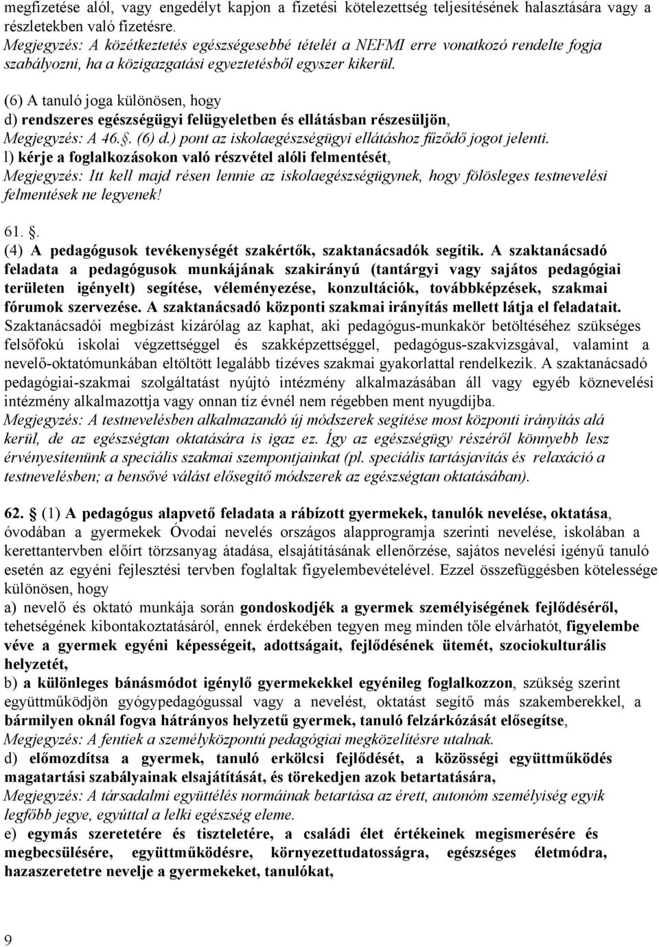 (6) A tanuló joga különösen, hogy d) rendszeres egészségügyi felügyeletben és ellátásban részesüljön, Megjegyzés: A 46.. (6) d.) pont az iskolaegészségügyi ellátáshoz fűződő jogot jelenti.