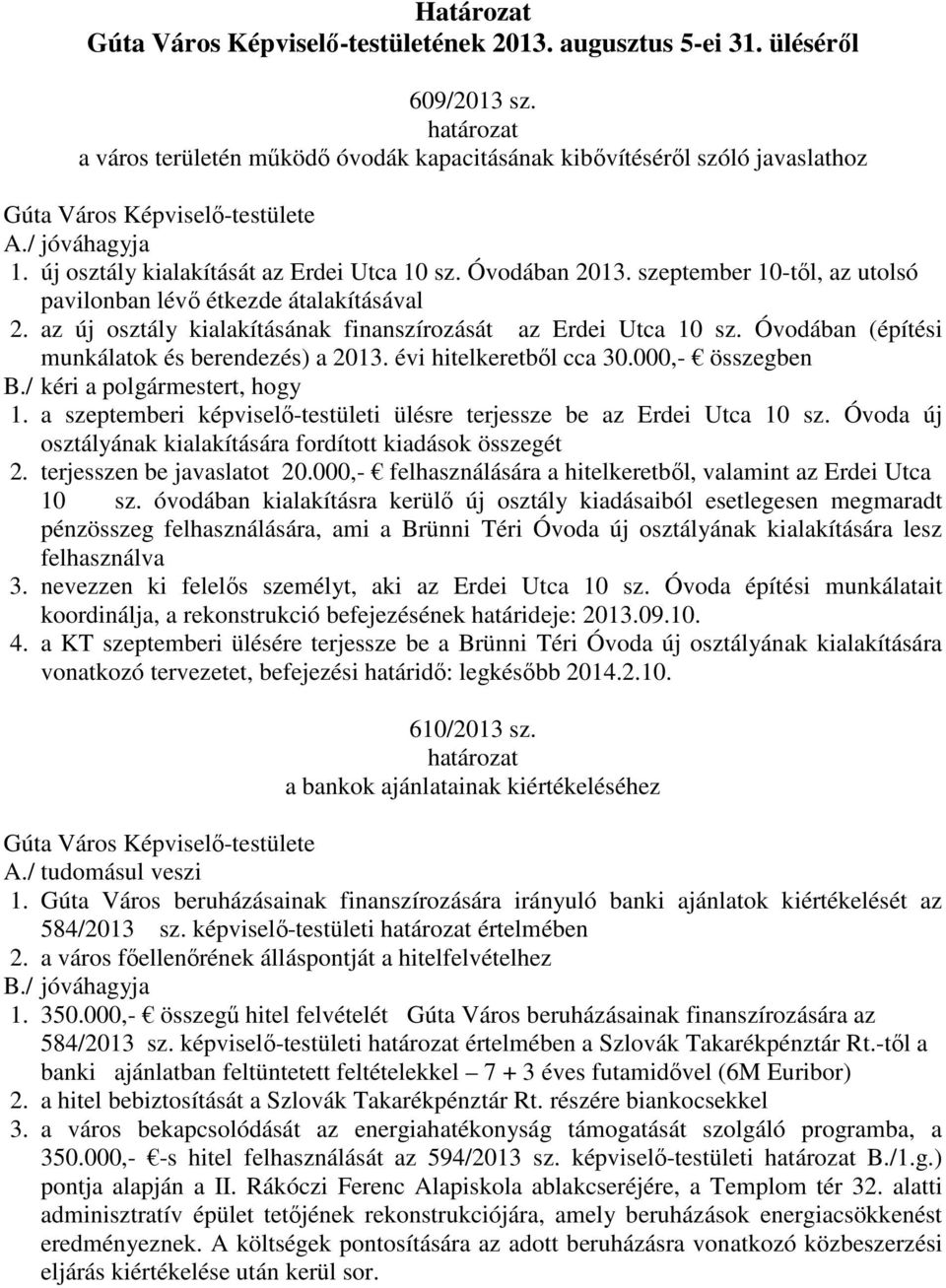 Óvodában (építési munkálatok és berendezés) a 2013. évi hitelkeretből cca 30.000,- összegben B./ kéri a polgármestert, hogy 1.