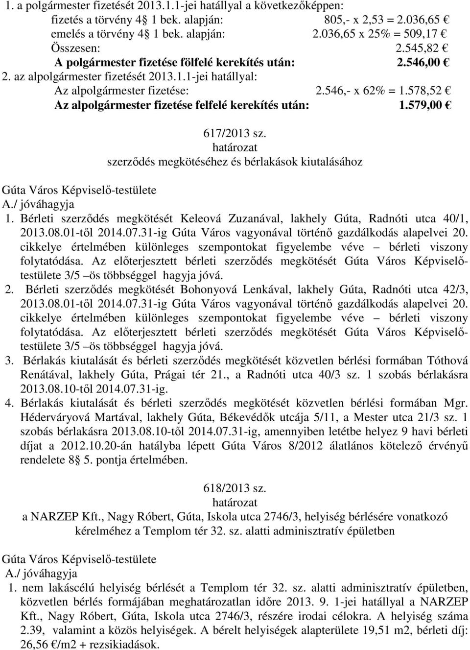 578,52 Az alpolgármester fizetése felfelé kerekítés után: 1.579,00 617/2013 sz. szerződés megkötéséhez és bérlakások kiutalásához 1.