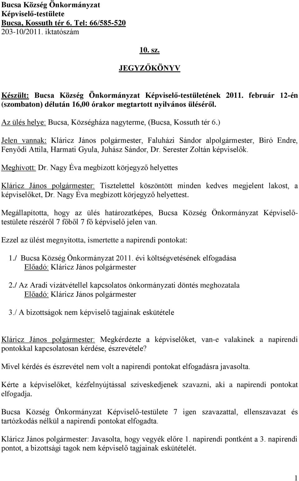 ) Jelen vannak: Kláricz János polgármester, Faluházi Sándor alpolgármester, Biró Endre, Fenyődi Attila, Harmati Gyula, Juhász Sándor, Dr. Serester Zoltán képviselők. Meghívott: Dr.