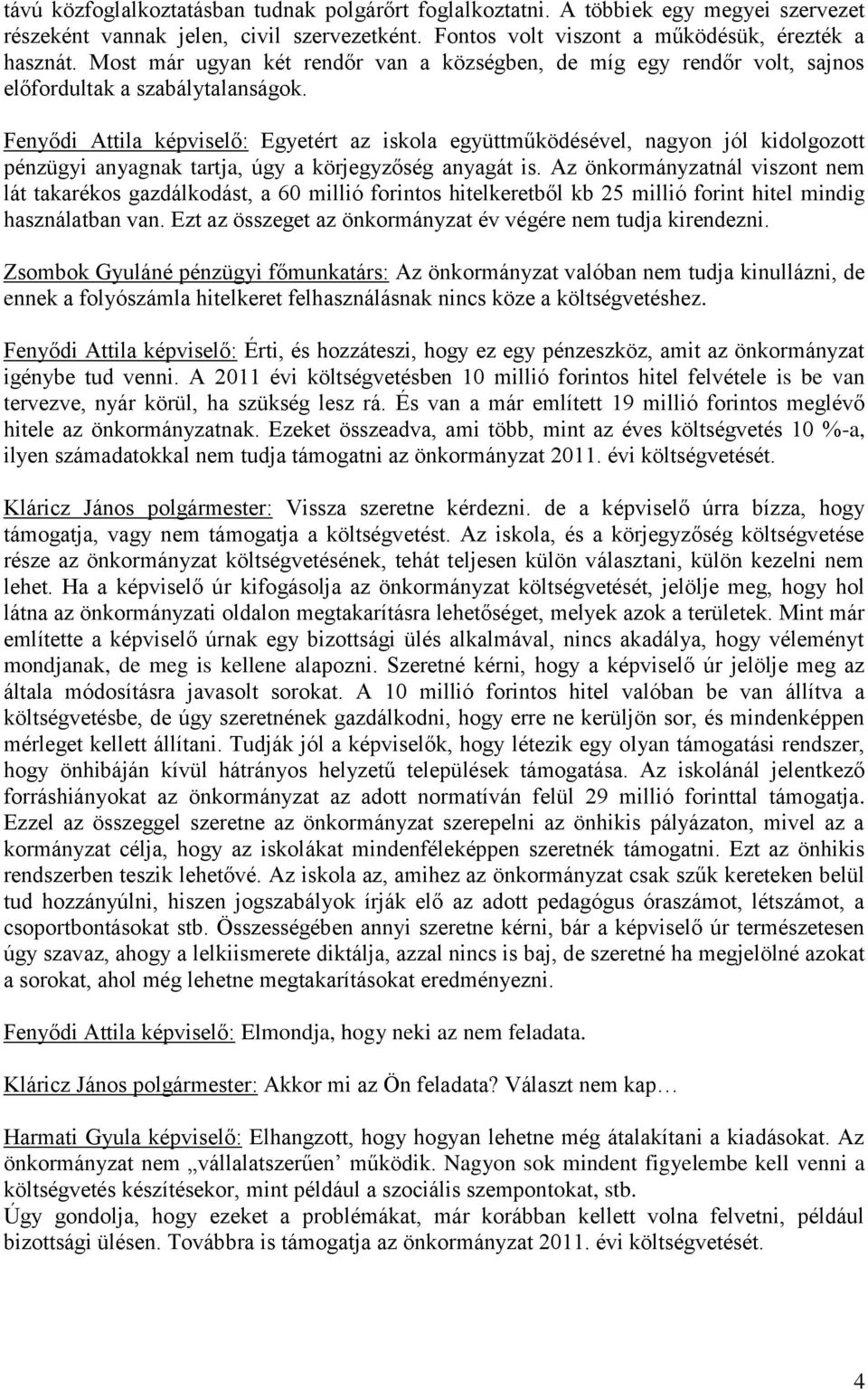 Fenyődi Attila képviselő: Egyetért az iskola együttműködésével, nagyon jól kidolgozott pénzügyi anyagnak tartja, úgy a körjegyzőség anyagát is.