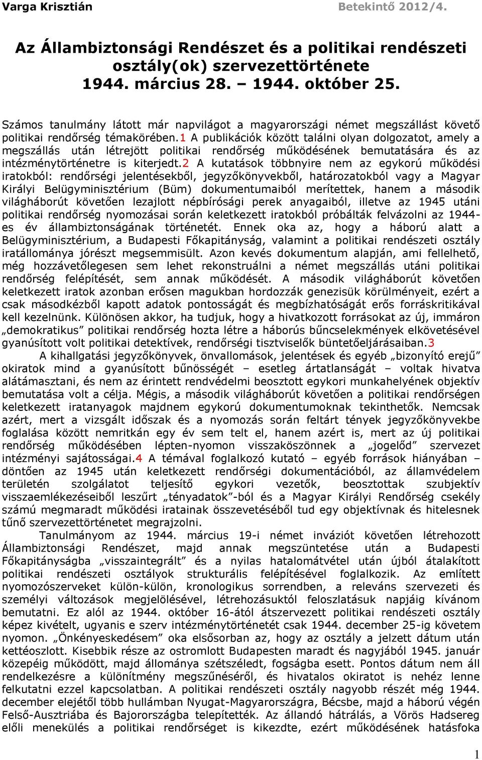 1 A publikációk között találni olyan dolgozatot, amely a megszállás után létrejött politikai rendőrség működésének bemutatására és az intézménytörténetre is kiterjedt.