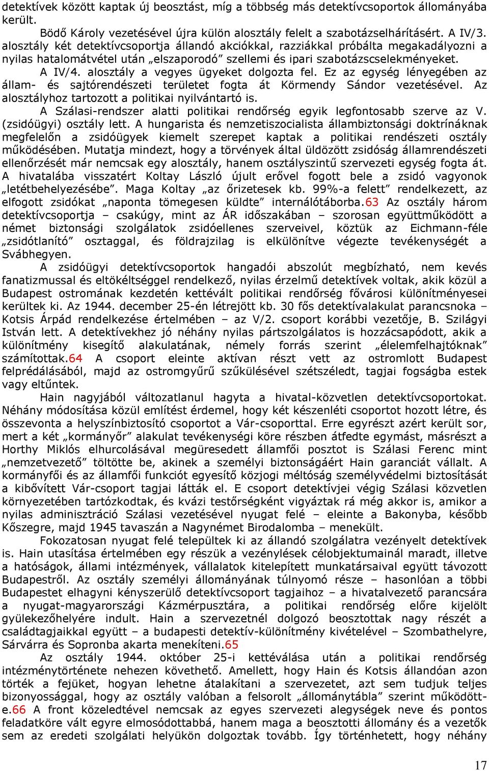 alosztály a vegyes ügyeket dolgozta fel. Ez az egység lényegében az állam- és sajtórendészeti területet fogta át Körmendy Sándor vezetésével. Az alosztályhoz tartozott a politikai nyilvántartó is.