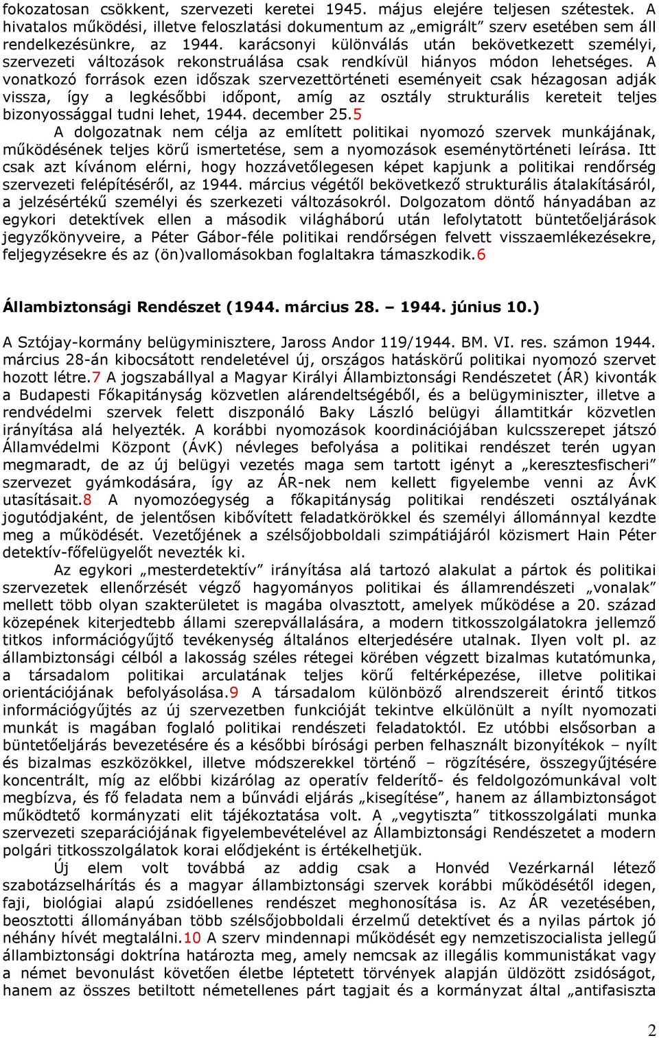 A vonatkozó források ezen időszak szervezettörténeti eseményeit csak hézagosan adják vissza, így a legkésőbbi időpont, amíg az osztály strukturális kereteit teljes bizonyossággal tudni lehet, 1944.