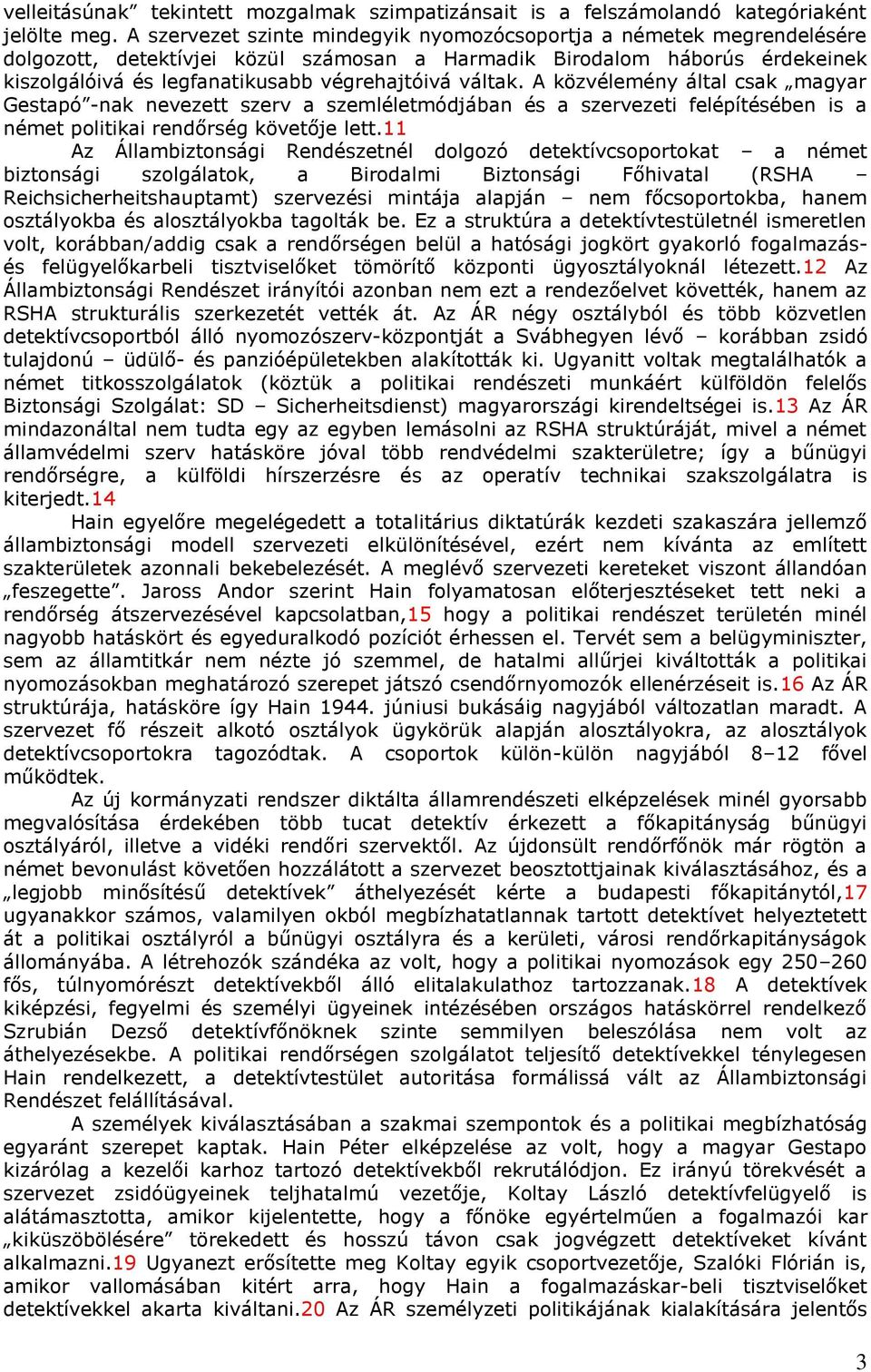 váltak. A közvélemény által csak magyar Gestapó -nak nevezett szerv a szemléletmódjában és a szervezeti felépítésében is a német politikai rendőrség követője lett.