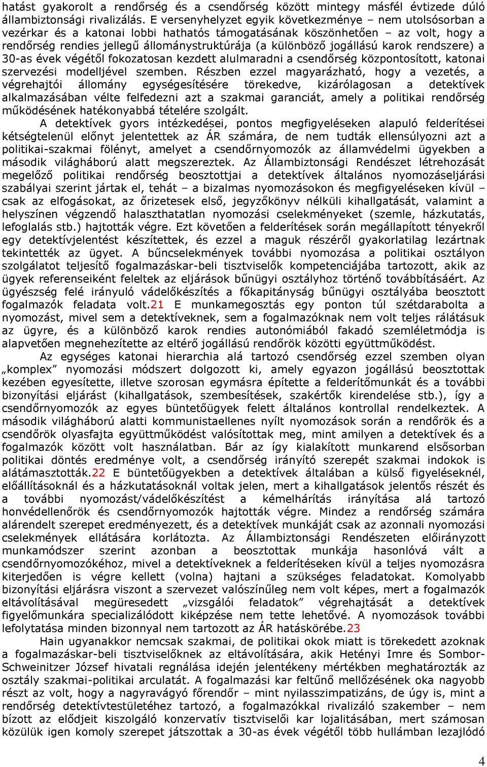 jogállású karok rendszere) a 30-as évek végétől fokozatosan kezdett alulmaradni a csendőrség központosított, katonai szervezési modelljével szemben.