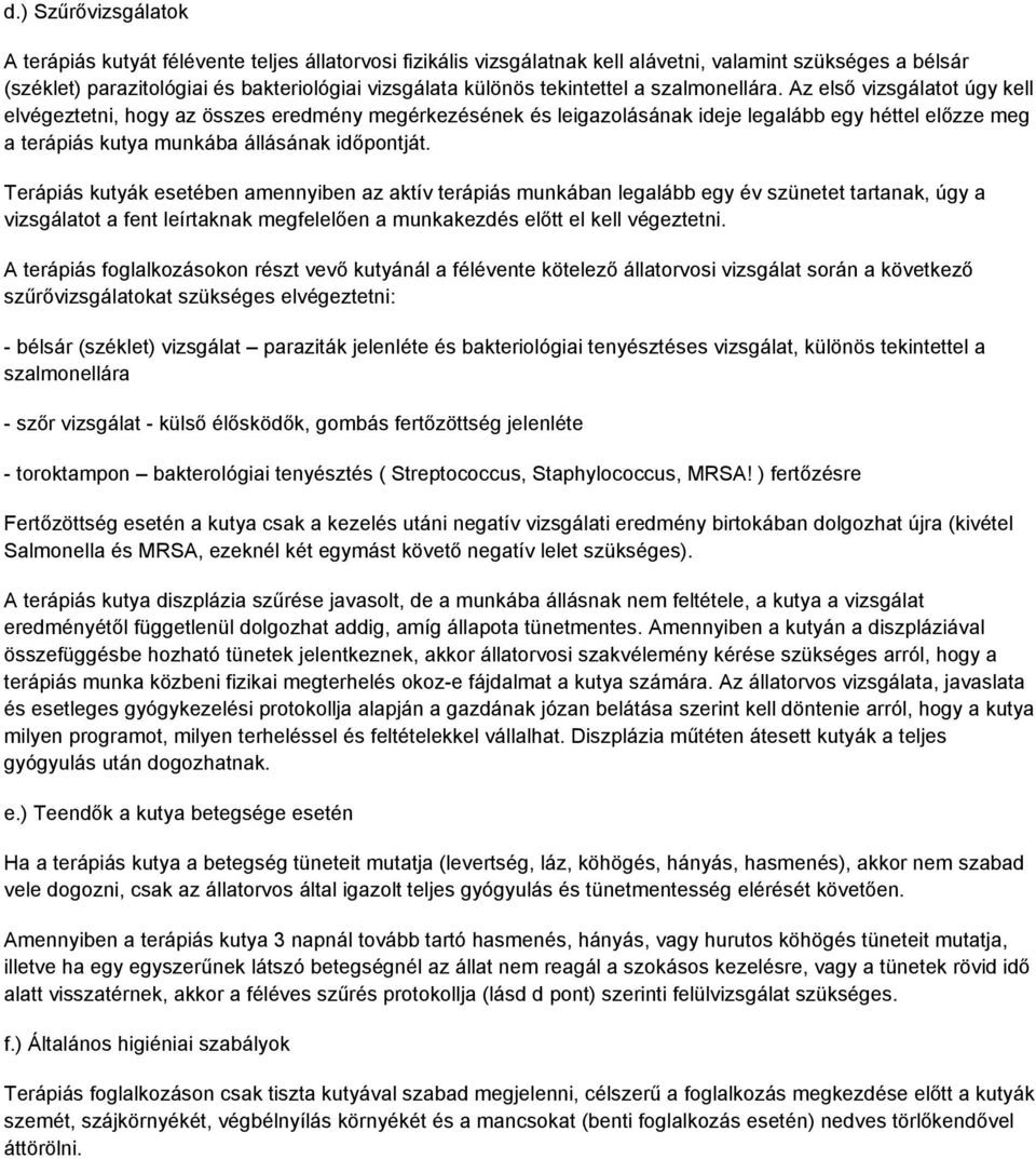 Az első vizsgálatot úgy kell elvégeztetni, hogy az összes eredmény megérkezésének és leigazolásának ideje legalább egy héttel előzze meg a terápiás kutya munkába állásának időpontját.