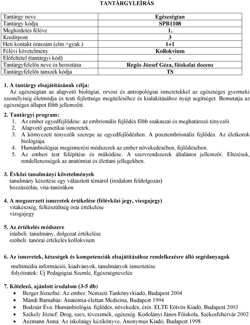 megítéléséhez és kialakításához nyújt segítséget. Bemutatja az egészséges állapot főbb jellemzőit. 1. Az ember egyedfejlődése: az embrionális fejlődés főbb szakaszai és meghatározó tényezői. 2.