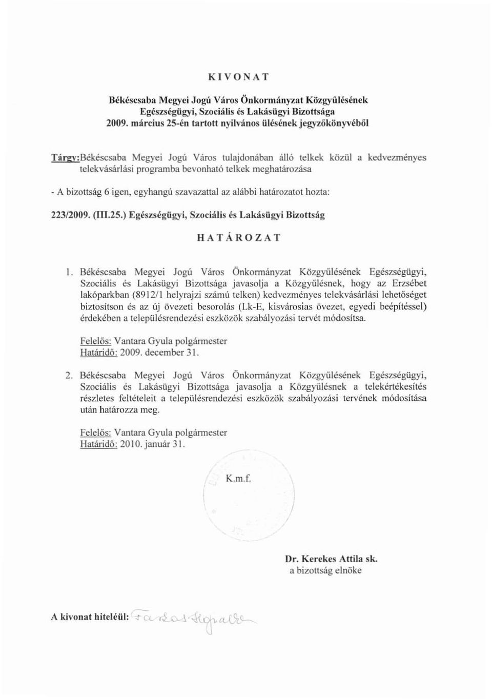 bizottság 6 igen, egyhangú szavazattal az alábbi határozatot hozta: 223/2009. (111.25.) Egészségügyi, Szociális és Lakásügyi Bizottság HATÁROZAT I.