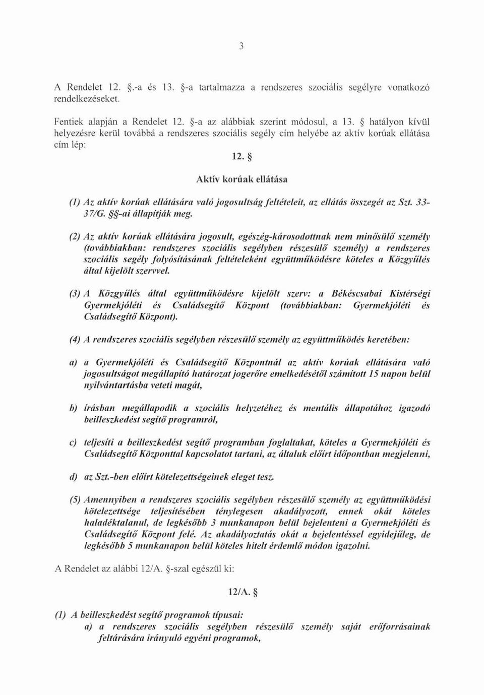 Aktív korúak ellátása (l) Az aktív korlíak ellátására való jogosultság feltételeit, az ei/állí!; ö!iszegét llz Szt.33 37/G. -a; állapítják meg.