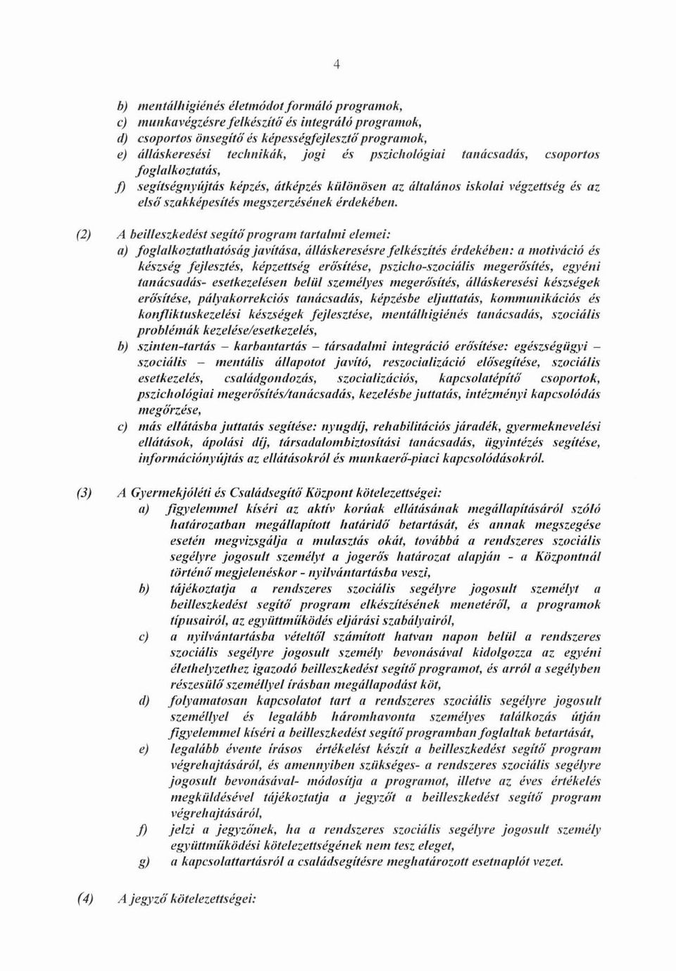 (2) A beilleszkedési segitőprogram tarta/mi elemei: a) jog!tllkozl11flratóstígjavifása, álláskeresé.rre/elkészítés érdekében: fl molilltíció és kés~'ég fejleszté!