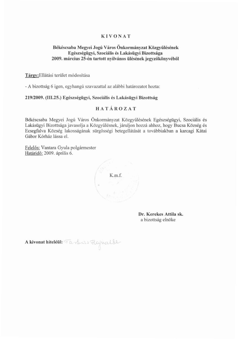 ) Egészségügyi, Szociális és Lakásügyi Bizottság HATÁROZAT Békéscsaba Megyei Jogu Város Önkormányzat Közgyűlésének Egészségügyi, Szociális és Lakásügyi Bizottsága javasolja a Közgyülésnek,