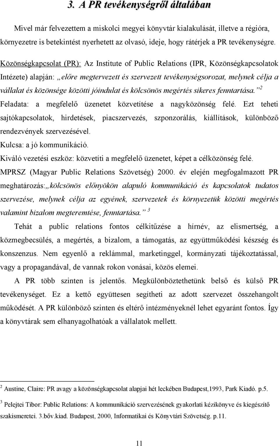 Közönségkapcsolat (PR): Az Institute of Public Relations (IPR, Közönségkapcsolatok Intézete) alapján: előre megtervezett és szervezett tevékenységsorozat, melynek célja a vállalat és közönsége