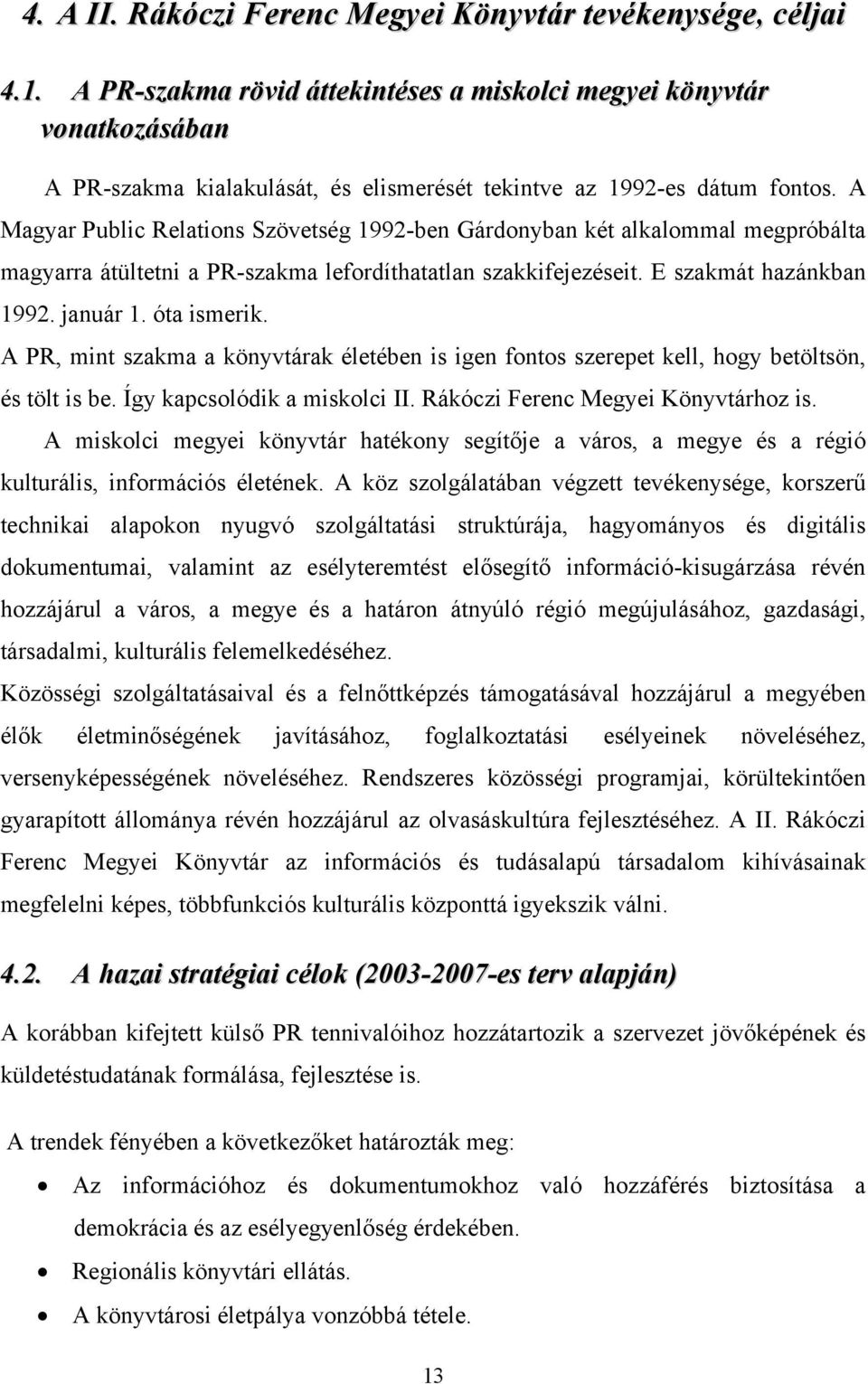 A Magyar Public Relations Szövetség 1992-ben Gárdonyban két alkalommal megpróbálta magyarra átültetni a PR-szakma lefordíthatatlan szakkifejezéseit. E szakmát hazánkban 1992. január 1. óta ismerik.