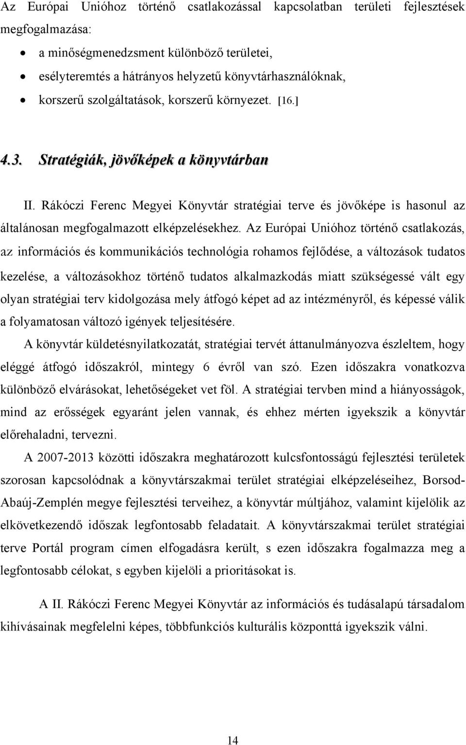 Rákóczi Ferenc Megyei Könyvtár stratégiai terve és jövőképe is hasonul az általánosan megfogalmazott elképzelésekhez.