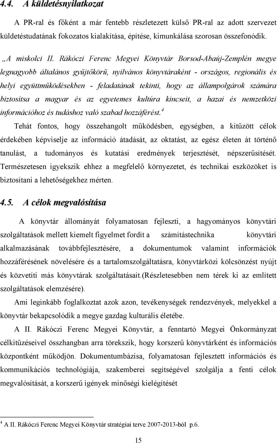 Rákóczi Ferenc Megyei Könyvtár Borsod-Abaúj-Zemplén megye legnagyobb általános gyűjtőkörű, nyilvános könyvtáraként - országos, regionális és helyi együttműködésekben - feladatának tekinti, hogy az