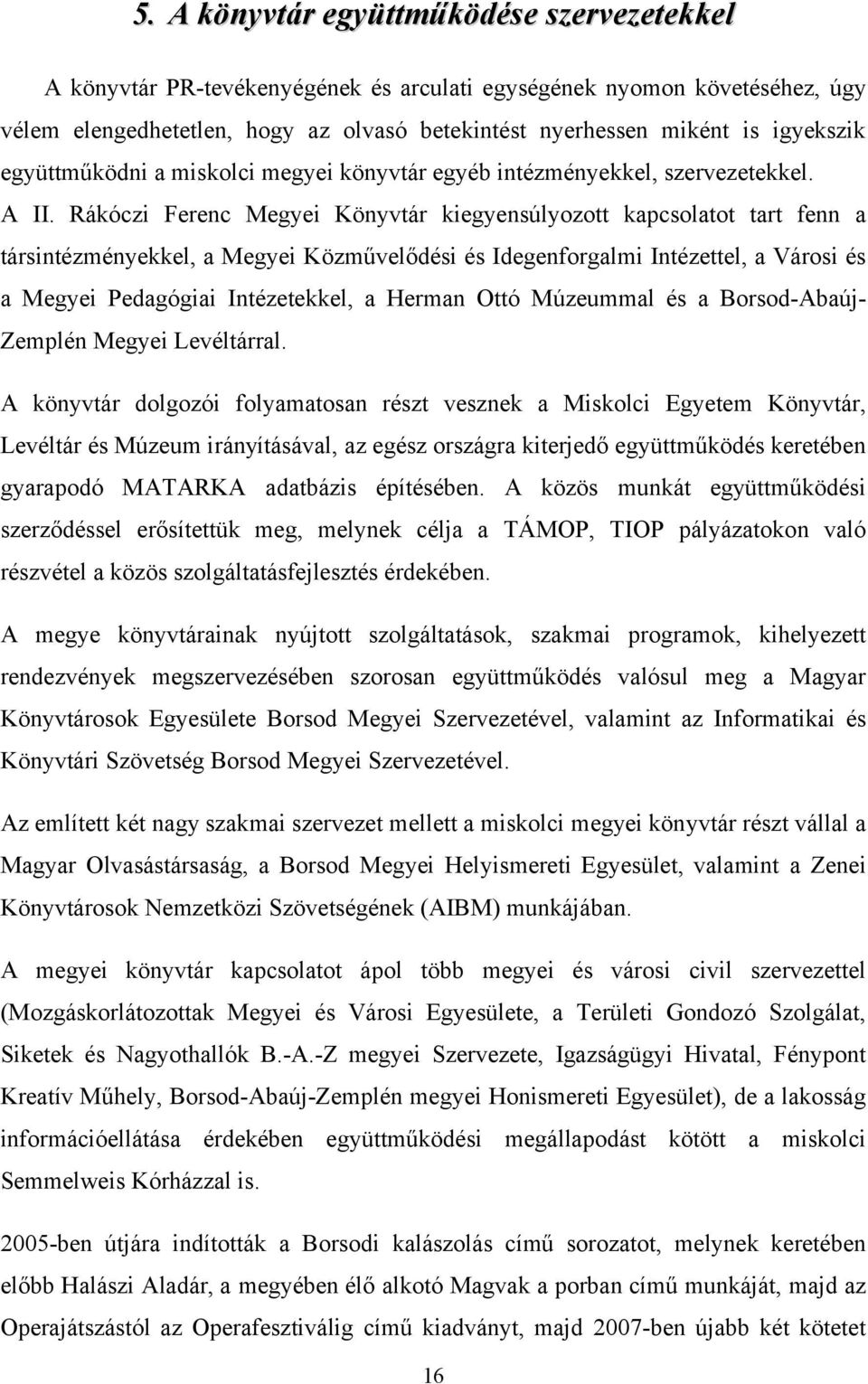 Rákóczi Ferenc Megyei Könyvtár kiegyensúlyozott kapcsolatot tart fenn a társintézményekkel, a Megyei Közművelődési és Idegenforgalmi Intézettel, a Városi és a Megyei Pedagógiai Intézetekkel, a Herman