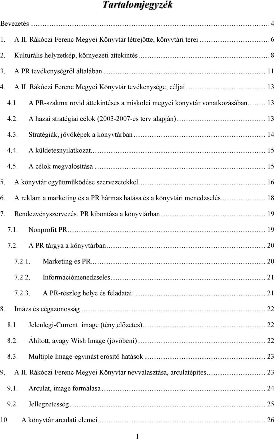 A hazai stratégiai célok (2003-2007-es terv alapján)... 13 4.3. Stratégiák, jövőképek a könyvtárban... 14 4.4. A küldetésnyilatkozat... 15 4.5. A célok megvalósítása... 15 5.