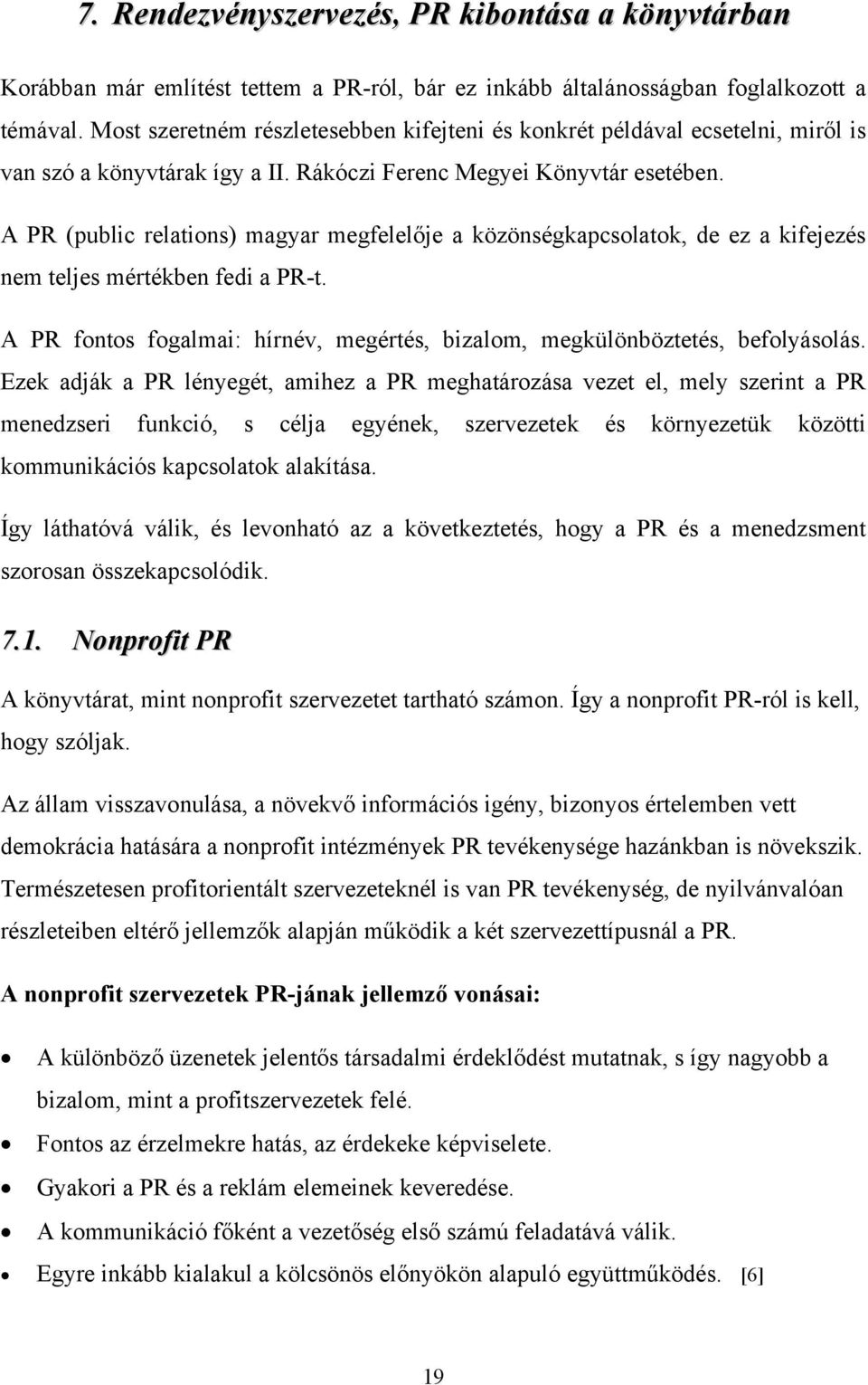 A PR (public relations) magyar megfelelője a közönségkapcsolatok, de ez a kifejezés nem teljes mértékben fedi a PR-t. A PR fontos fogalmai: hírnév, megértés, bizalom, megkülönböztetés, befolyásolás.