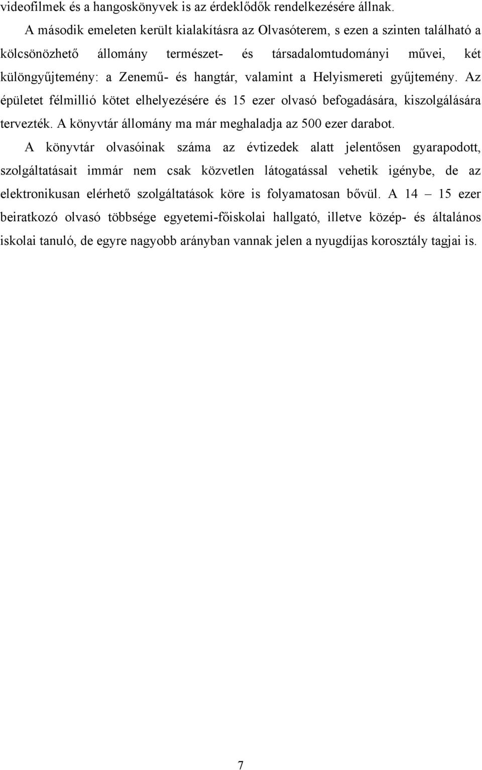 a Helyismereti gyűjtemény. Az épületet félmillió kötet elhelyezésére és 15 ezer olvasó befogadására, kiszolgálására tervezték. A könyvtár állomány ma már meghaladja az 500 ezer darabot.