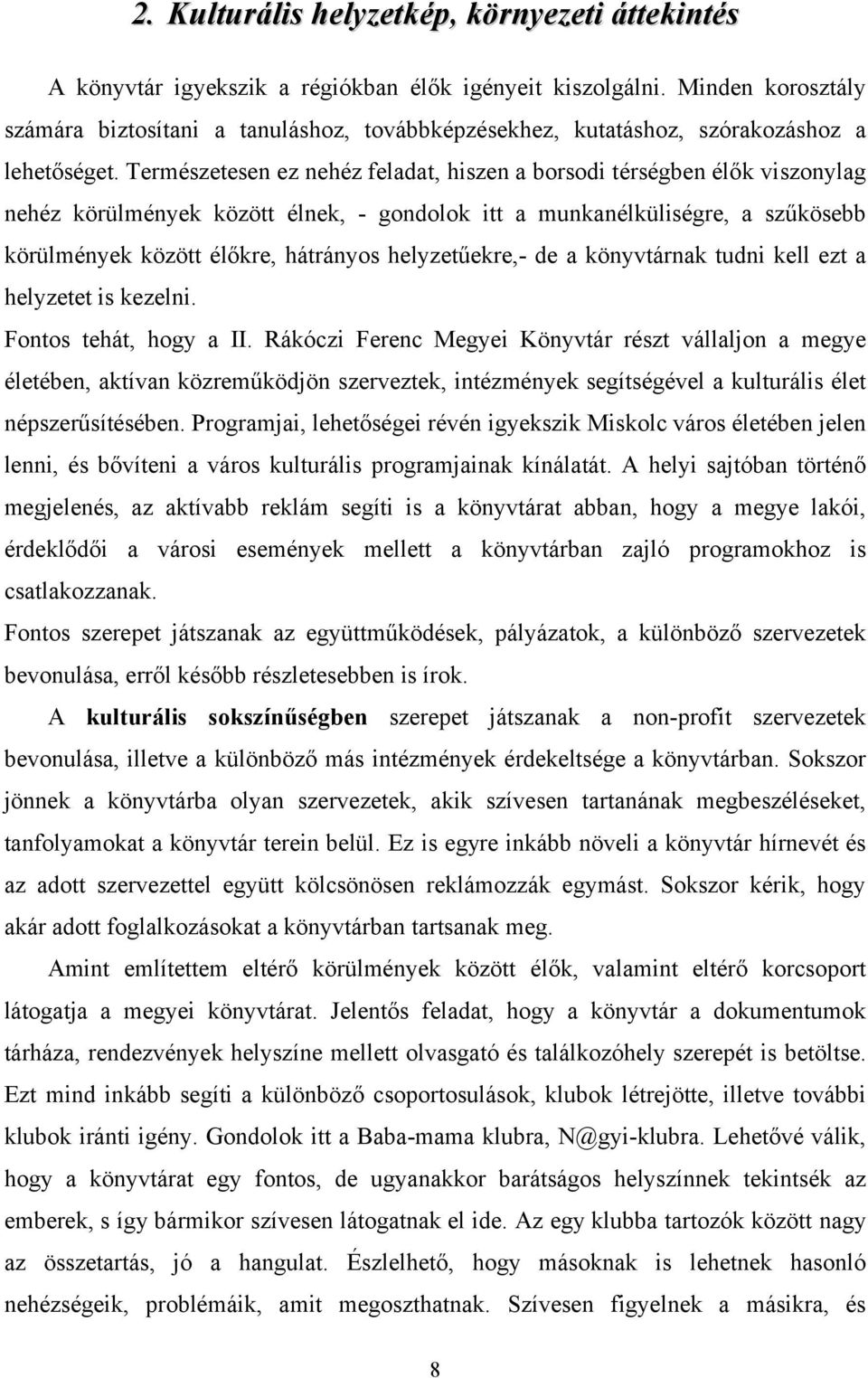 Természetesen ez nehéz feladat, hiszen a borsodi térségben élők viszonylag nehéz körülmények között élnek, - gondolok itt a munkanélküliségre, a szűkösebb körülmények között élőkre, hátrányos