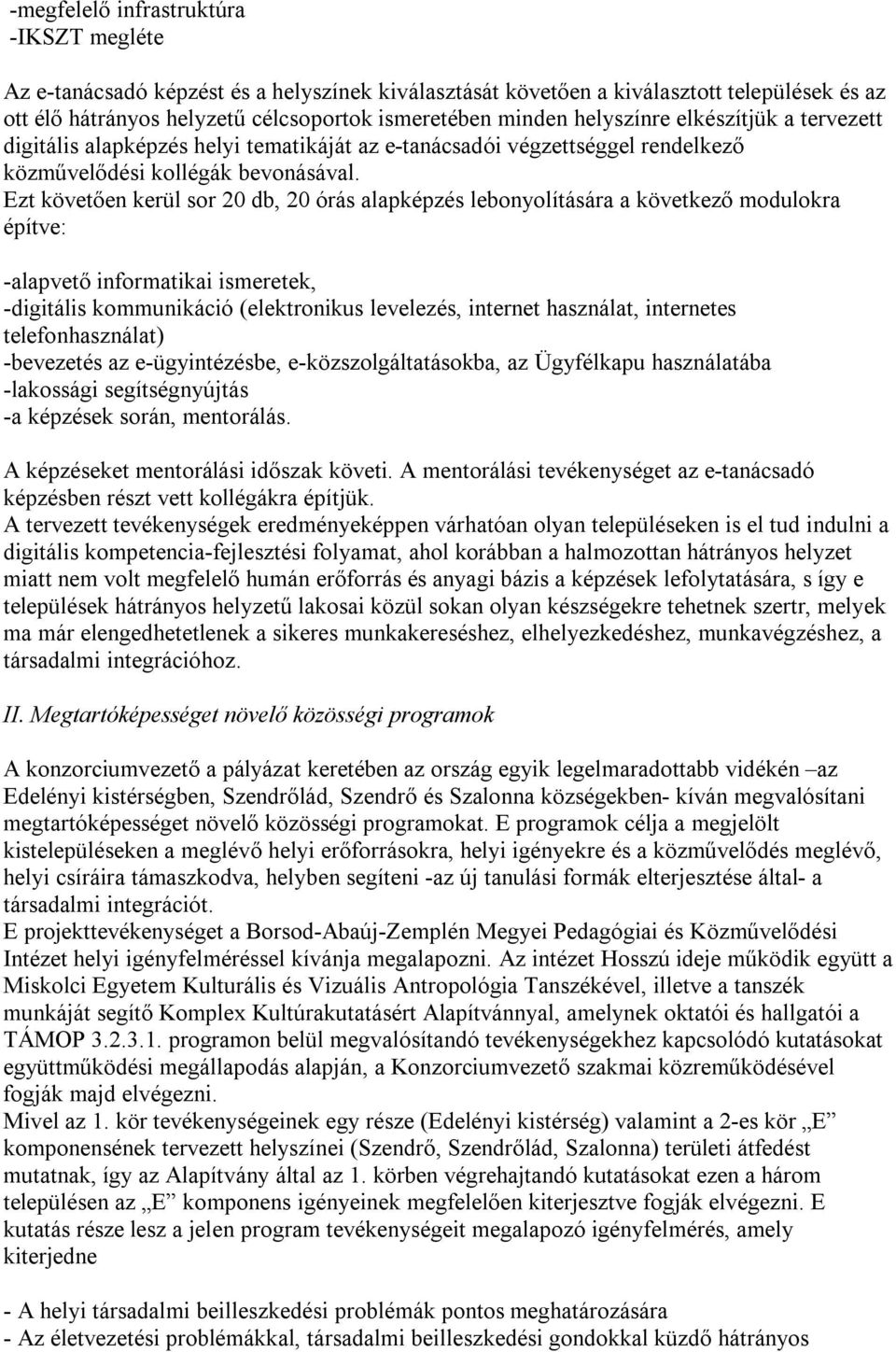 Ezt követően kerül sor 20 db, 20 órás alapképzés lebonyolítására a következő modulokra építve: -alapvető informatikai ismeretek, -digitális kommunikáció (elektronikus levelezés, internet használat,