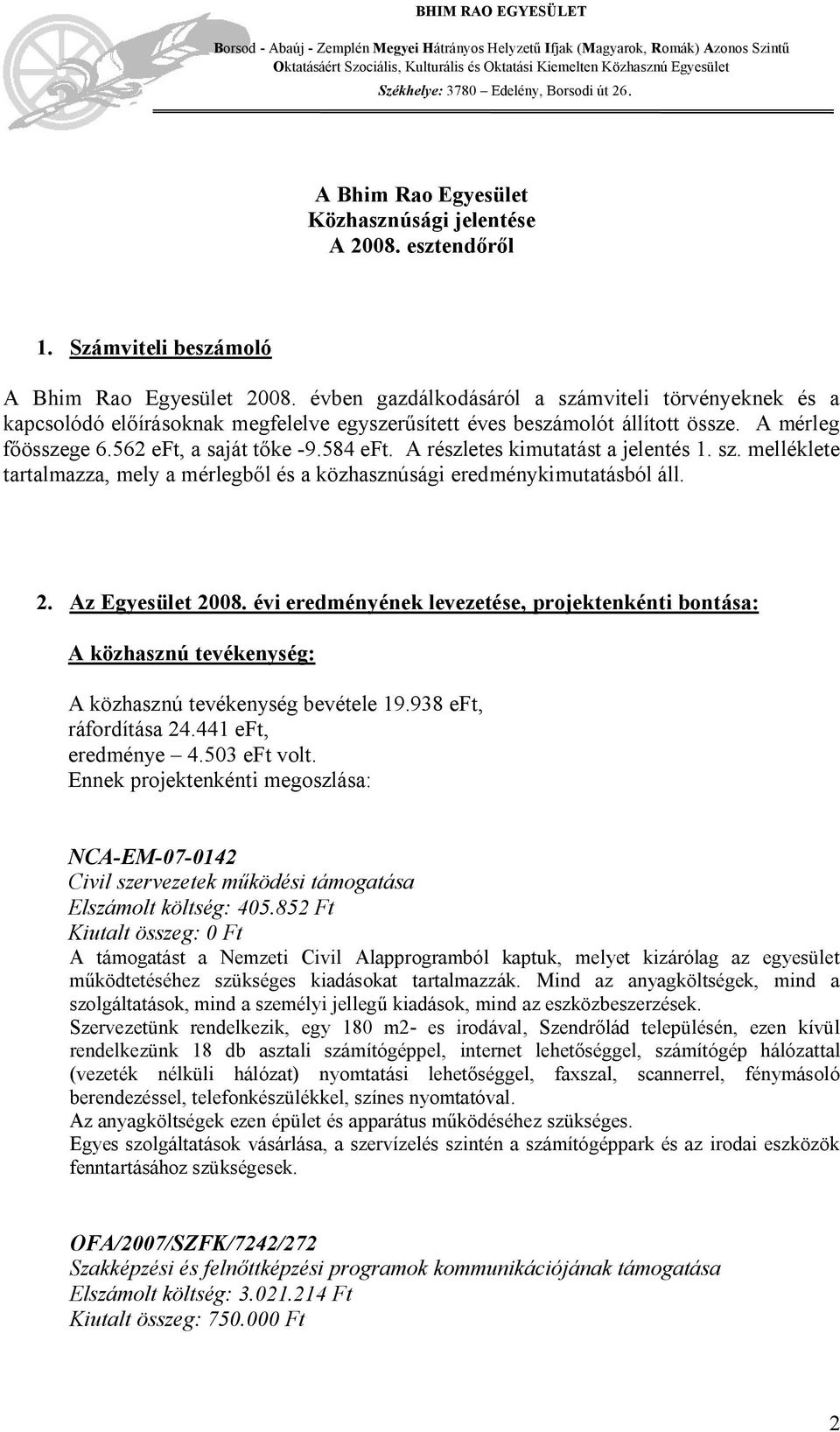 A részletes kimutatást a jelentés 1. sz. melléklete tartalmazza, mely a mérlegből és a közhasznúsági eredménykimutatásból áll. 2. Az Egyesület 2008.